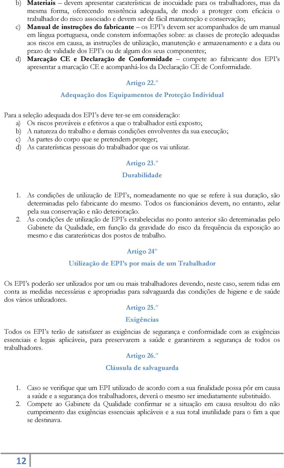 proteção adequadas aos riscos em causa, as instruções de utilização, manutenção e armazenamento e a data ou prazo de validade dos EPI s ou de algum dos seus componentes; d) Marcação CE e Declaração