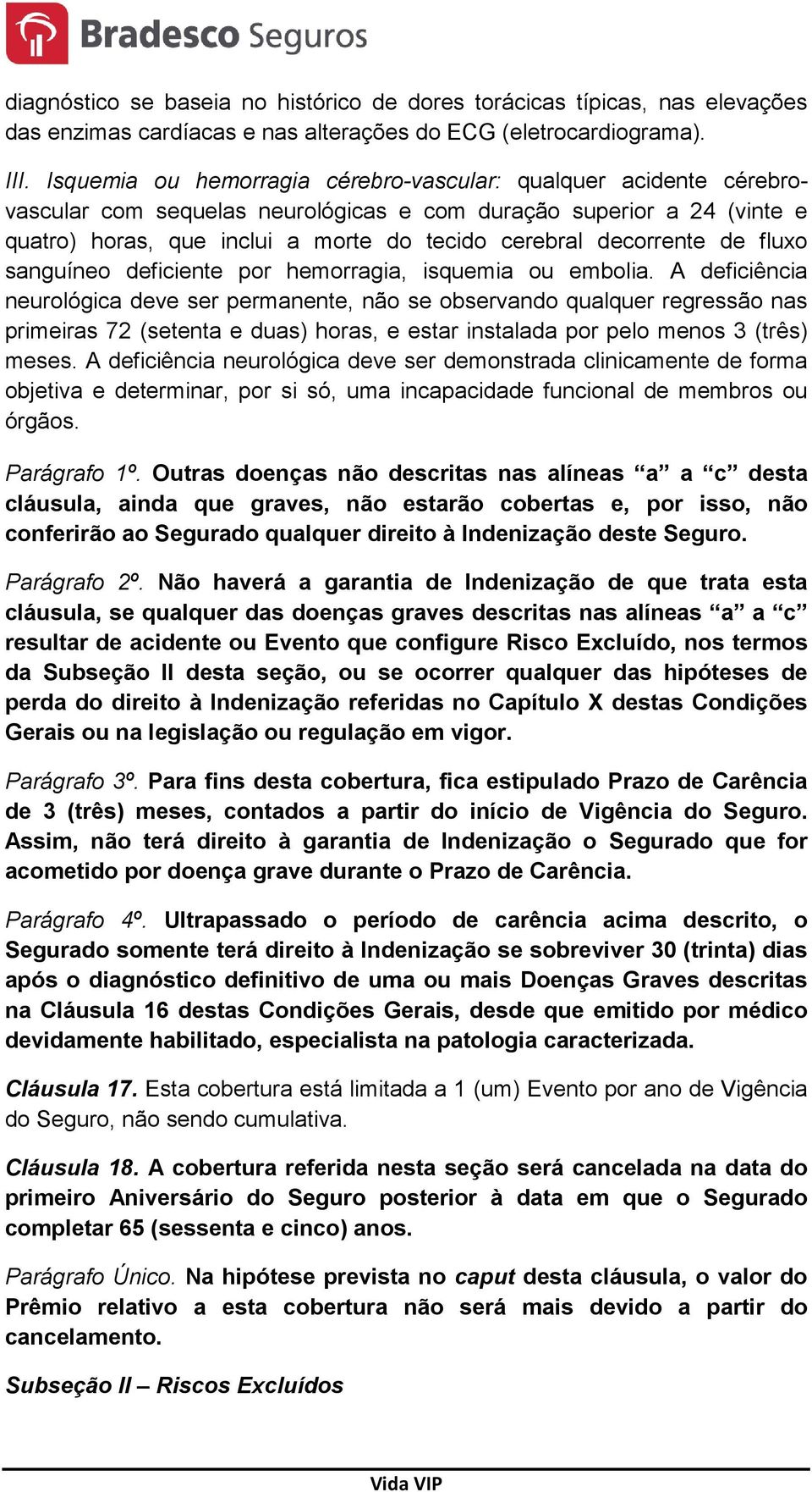 decorrente de fluxo sanguíneo deficiente por hemorragia, isquemia ou embolia.