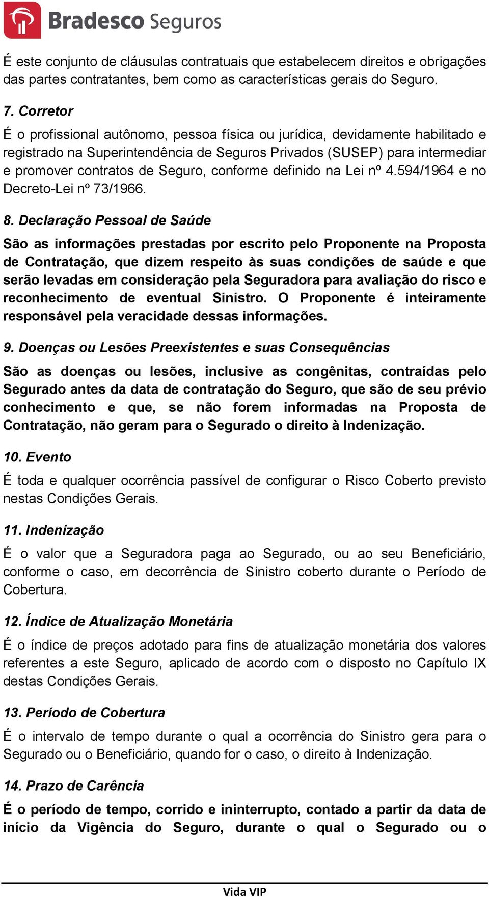 conforme definido na Lei nº 4.594/1964 e no Decreto-Lei nº 73/1966. 8.