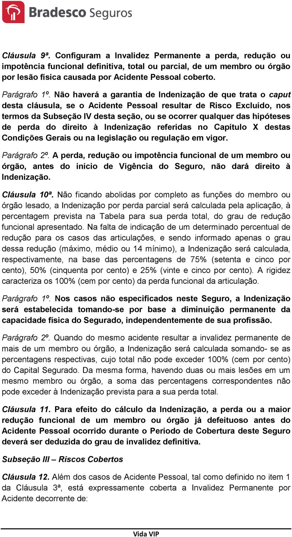 Não haverá a garantia de Indenização de que trata o caput desta cláusula, se o Acidente Pessoal resultar de Risco Excluído, nos termos da Subseção IV desta seção, ou se ocorrer qualquer das hipóteses