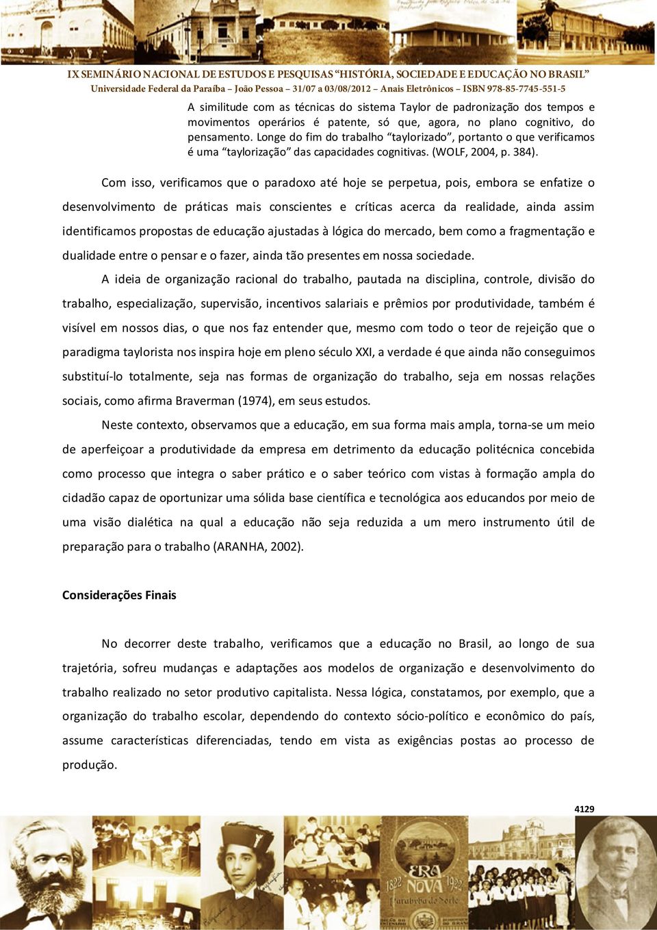 Com isso, verificamos que o paradoxo até hoje se perpetua, pois, embora se enfatize o desenvolvimento de práticas mais conscientes e críticas acerca da realidade, ainda assim identificamos propostas