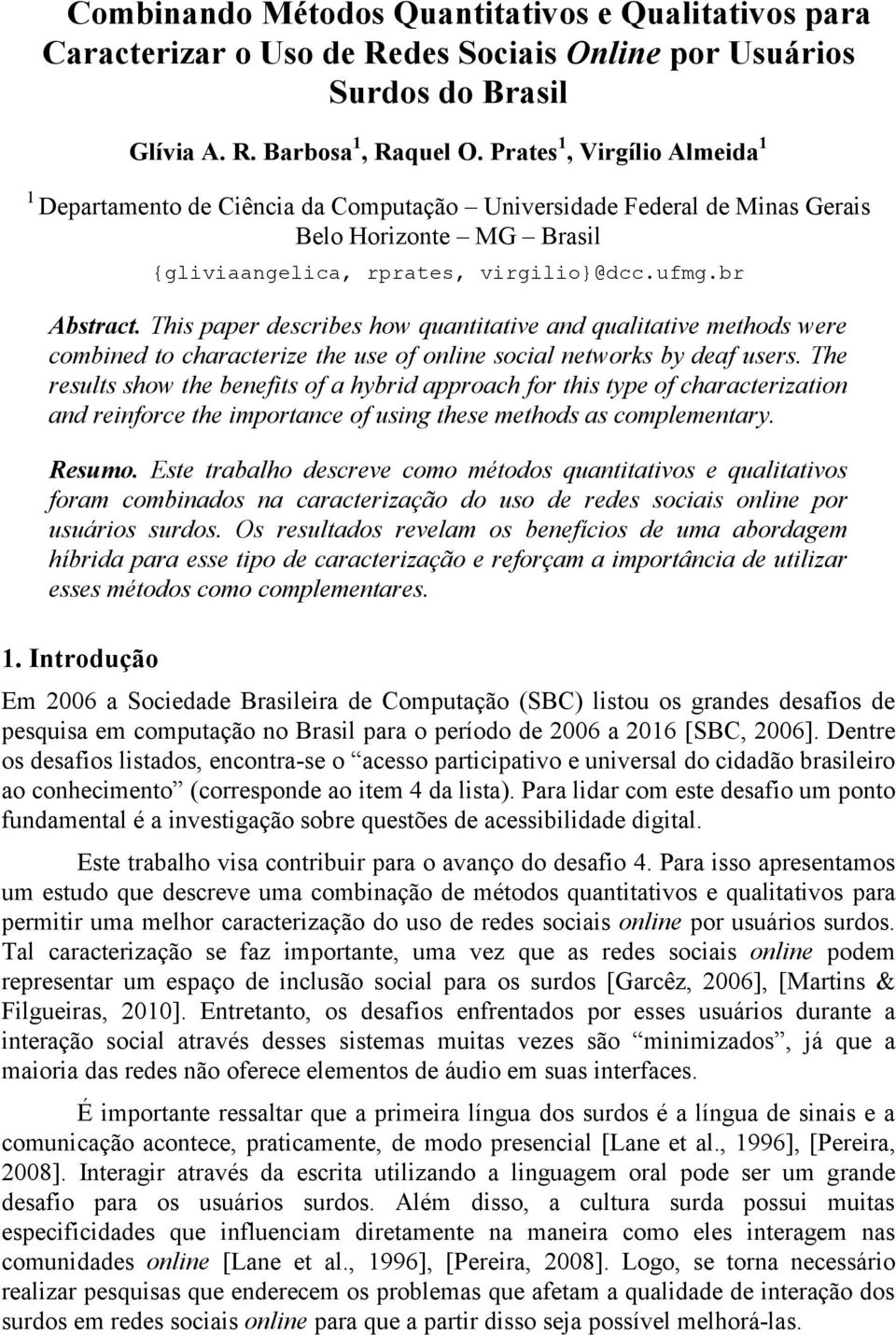 This paper describes how quantitative and qualitative methods were combined to characterize the use of online social networks by deaf users.