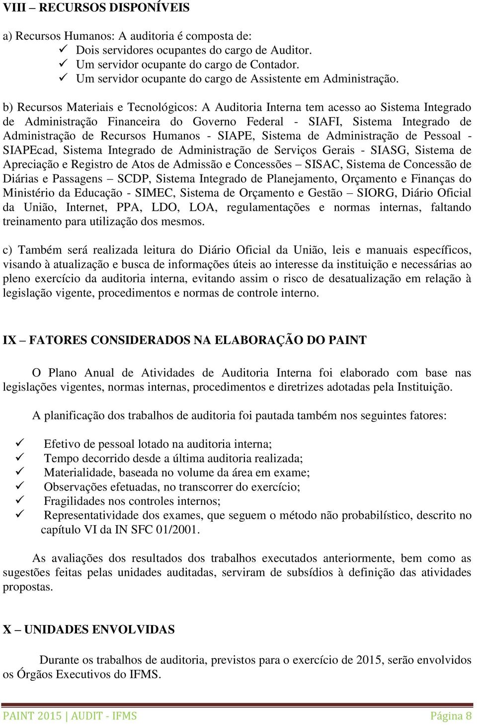 b) Recursos Materiais e Tecnológicos: A Auditoria Interna tem acesso ao Sistema Integrado de Administração Financeira do Governo Federal - SIAFI, Sistema Integrado de Administração de Recursos