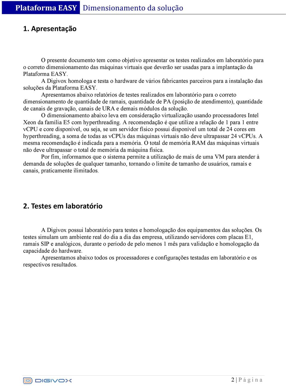 Apresentamos abaixo relatórios de testes realizados em laboratório para o correto dimensionamento de quantidade de ramais, quantidade de PA (posição de atendimento), quantidade de canais de gravação,