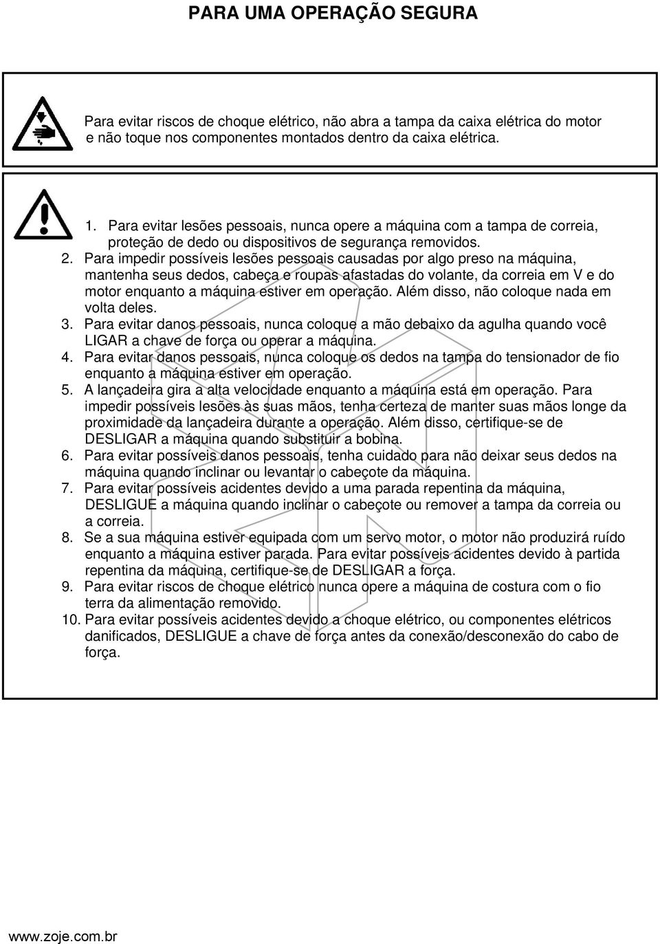 Para impedir possíveis lesões pessoais causadas por algo preso na máquina, mantenha seus dedos, cabeça e roupas afastadas do volante, da correia em V e do motor enquanto a máquina estiver em operação.