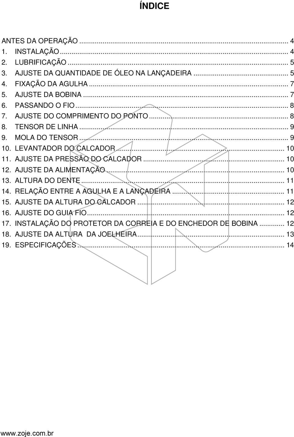 AJUSTE DA PRESSÃO DO CALCADOR... 10 12. AJUSTE DA ALIMENTAÇÃO... 10 13. ALTURA DO DENTE... 11 14. RELAÇÃO ENTRE A AGULHA E A LANÇADEIRA... 11 15.