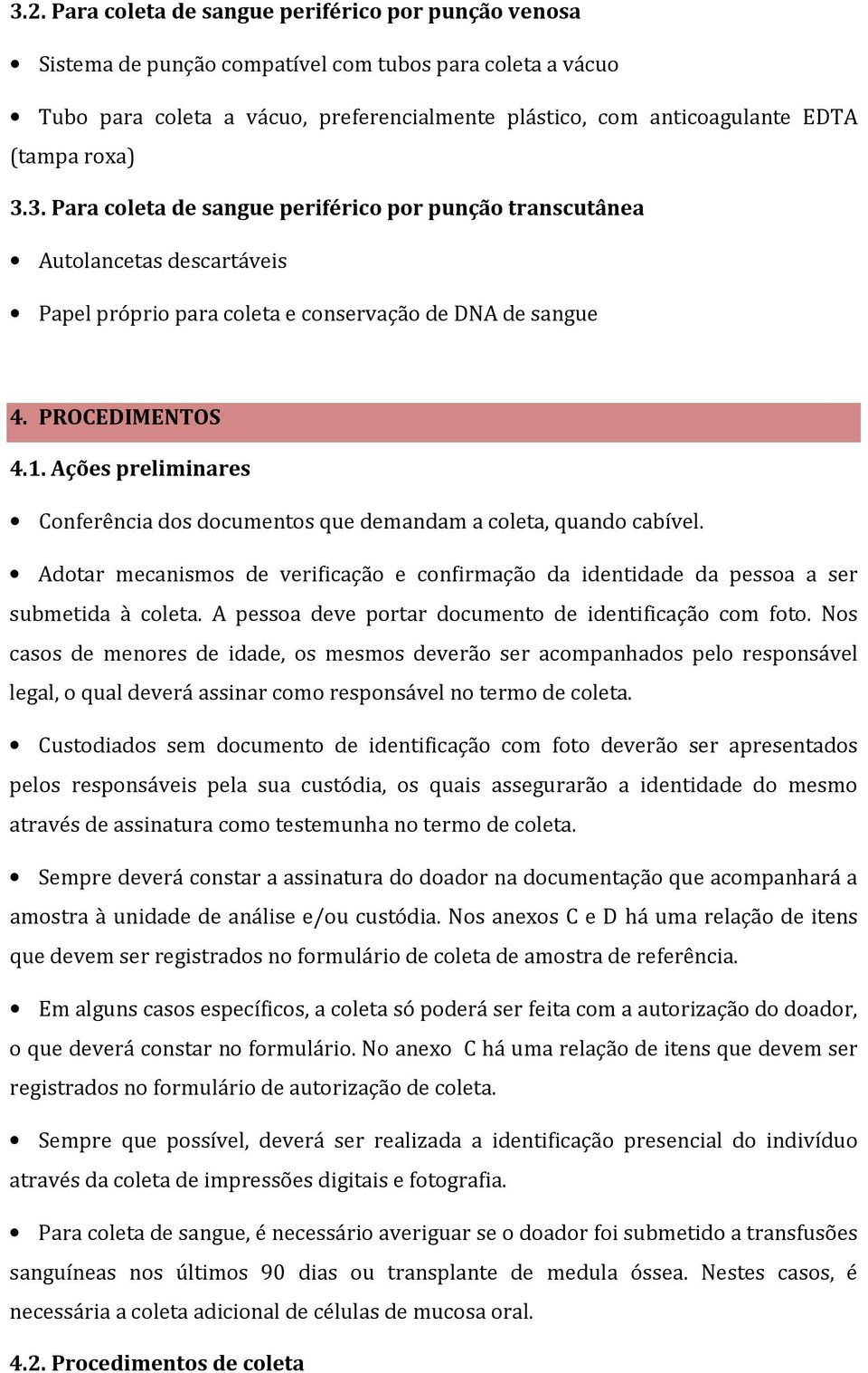 Ações preliminares Conferência dos documentos que demandam a coleta, quando cabível. Adotar mecanismos de verificação e confirmação da identidade da pessoa a ser submetida à coleta.