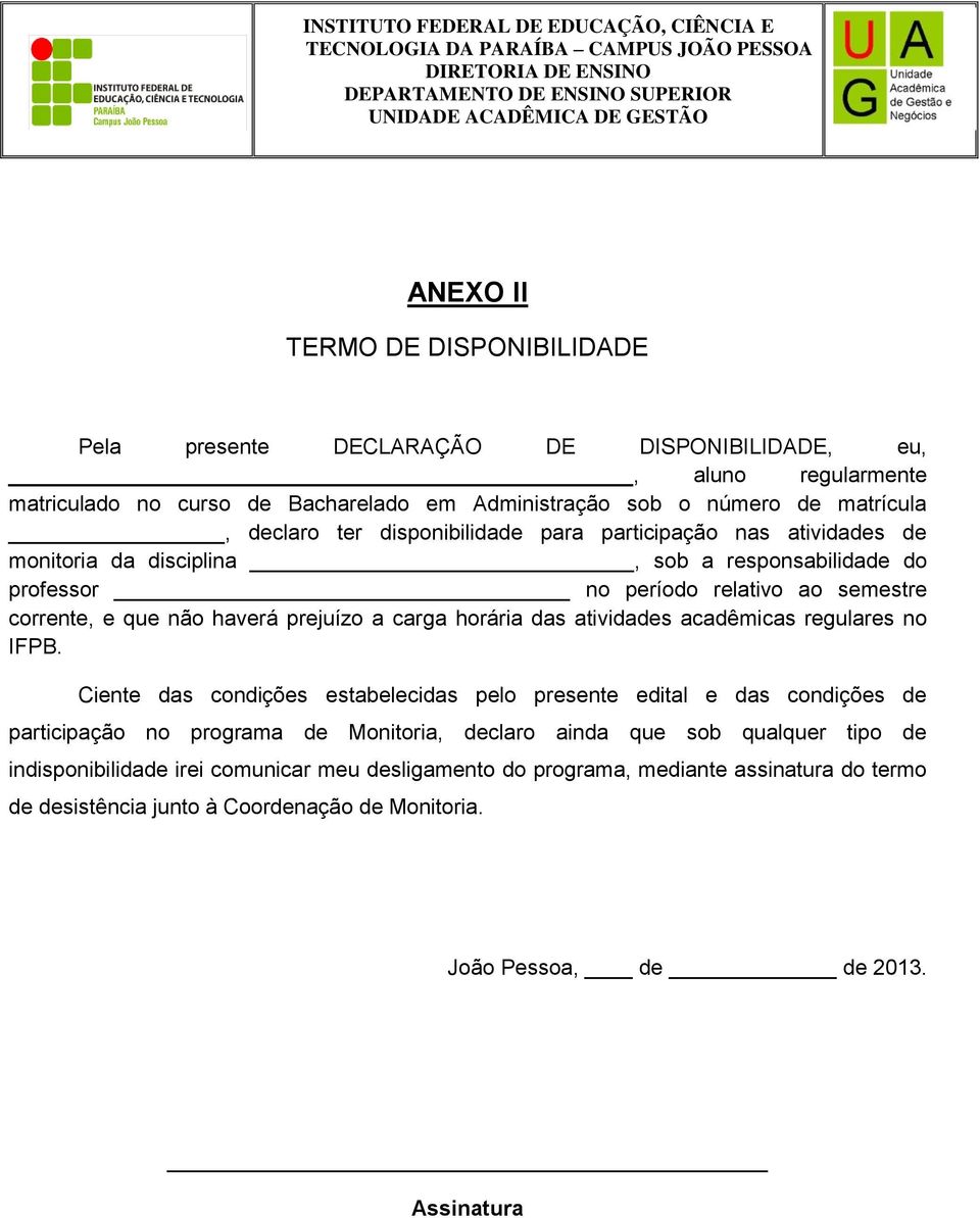 atividades de monitoria da disciplina, sob a responsabilidade do professor no período relativo ao semestre corrente, e que não haverá prejuízo a carga horária das atividades acadêmicas regulares no