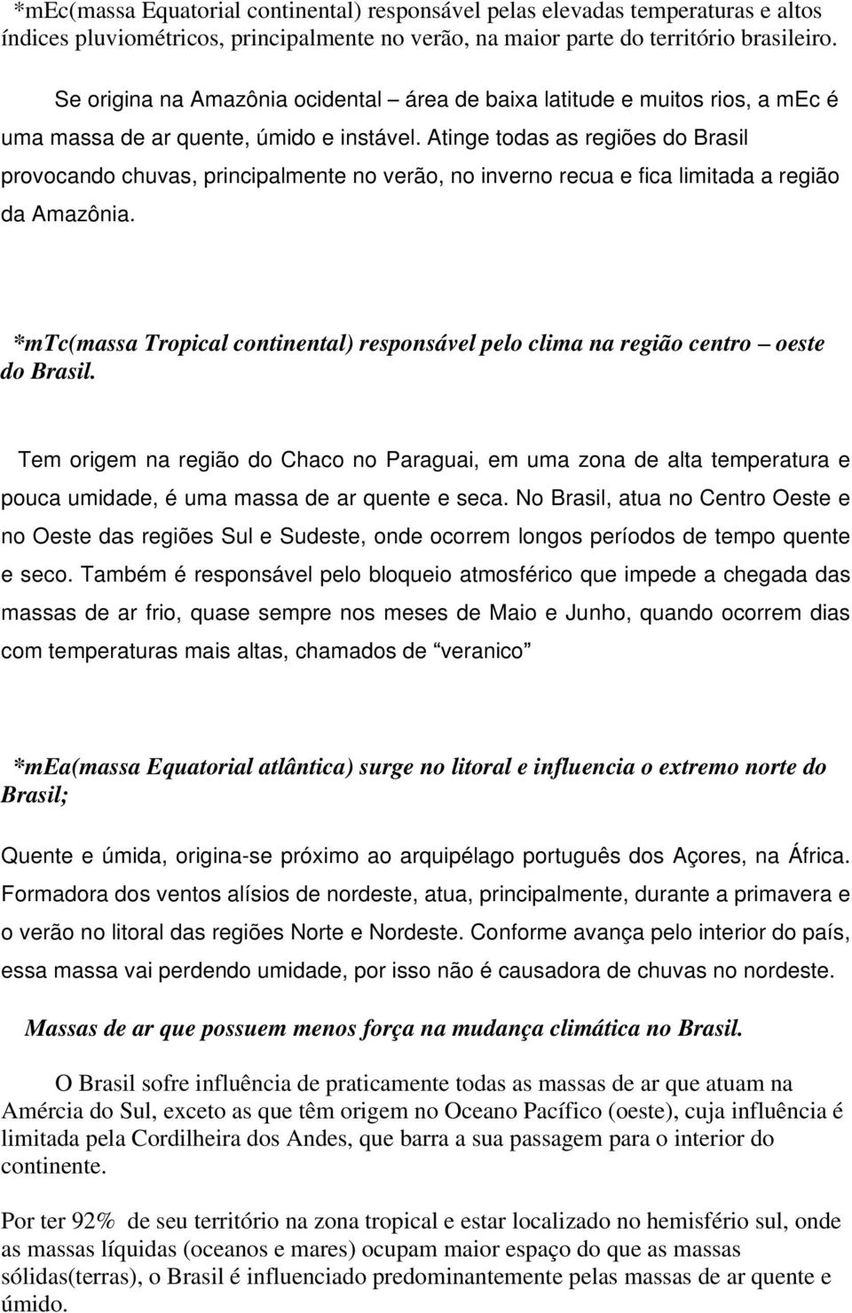 Atinge todas as regiões do Brasil provocando chuvas, principalmente no verão, no inverno recua e fica limitada a região da Amazônia.