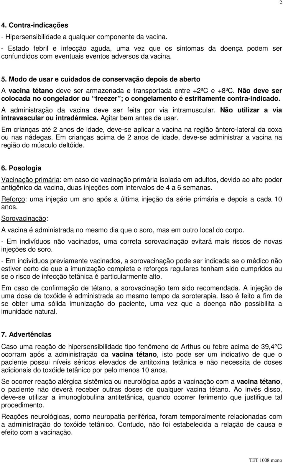 Modo de usar e cuidados de conservação depois de aberto A vacina tétano deve ser armazenada e transportada entre +2ºC e +8ºC.