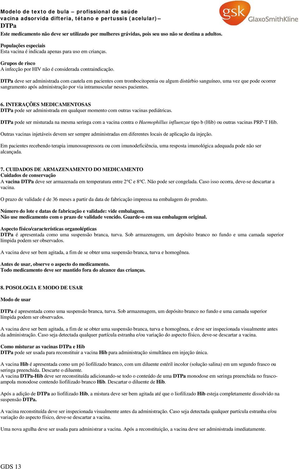 deve ser administrada com cautela em pacientes com trombocitopenia ou algum distúrbio sanguíneo, uma vez que pode ocorrer sangramento após administração por via intramuscular nesses pacientes. 6.