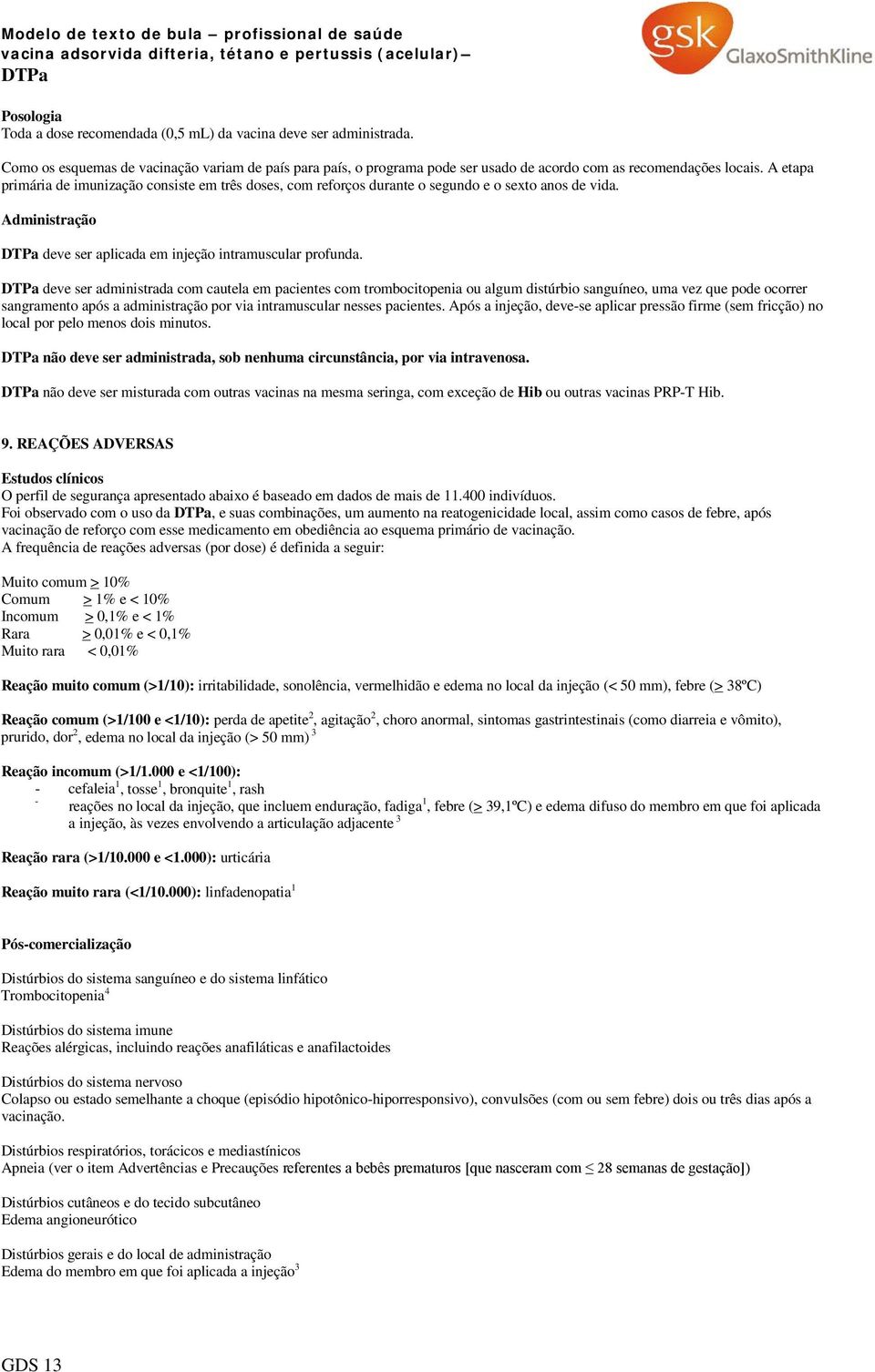 A etapa primária de imunização consiste em três doses, com reforços durante o segundo e o sexto anos de vida. Administração deve ser aplicada em injeção intramuscular profunda.