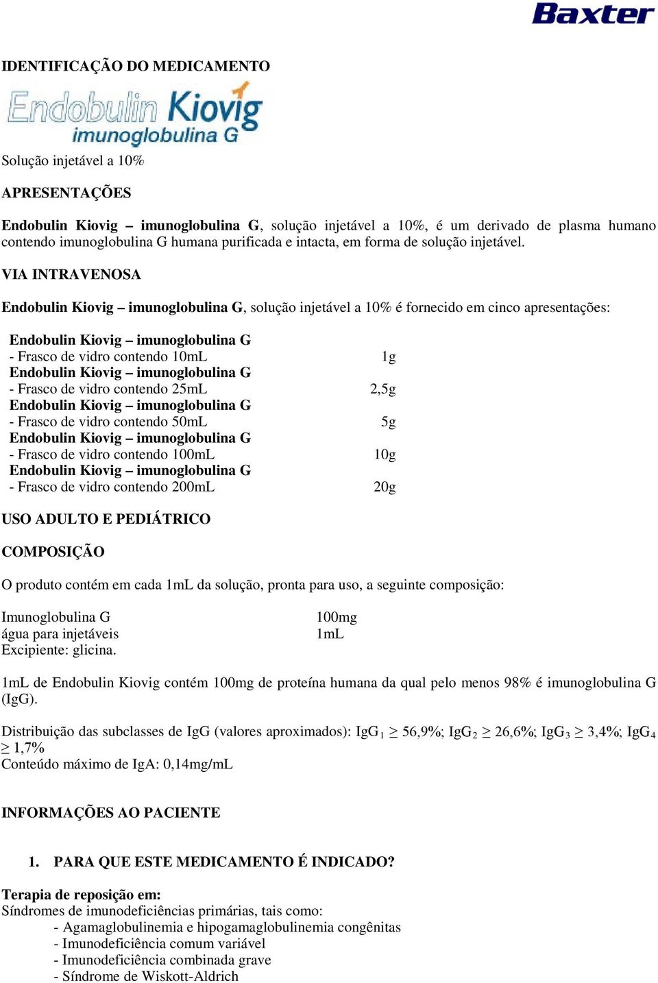 VIA INTRAVENOSA, solução injetável a 10% é fornecido em cinco apresentações: - Frasco de vidro contendo 10mL 1g - Frasco de vidro contendo 25mL 2,5g - Frasco de vidro contendo 50mL 5g - Frasco de