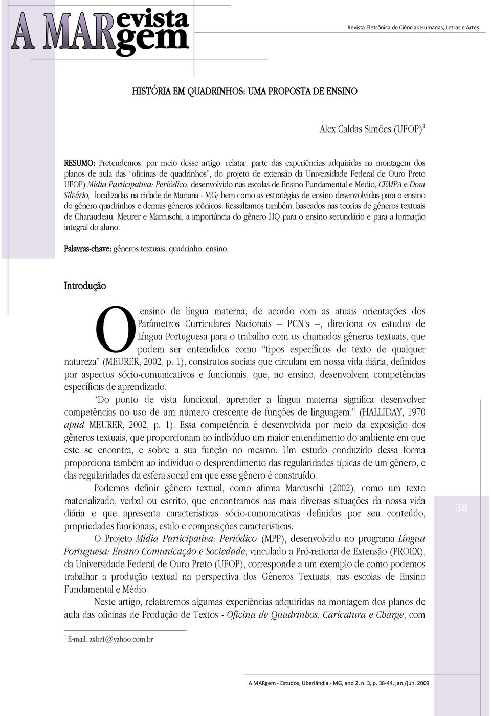 Silvério, localizadas na cidade de Mariana - MG; bem como as estratégias de ensino desenvolvidas para o ensino do gênero quadrinhos e demais gêneros icônicos.