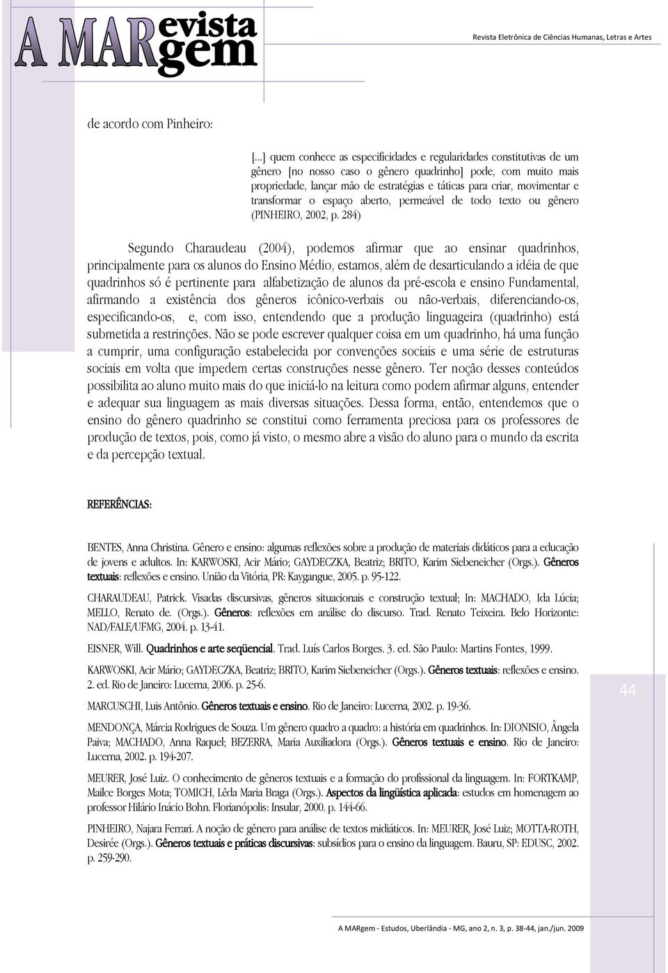 movimentar e transformar o espaço aberto, permeável de todo texto ou gênero (PINHEIRO, 2002, p.