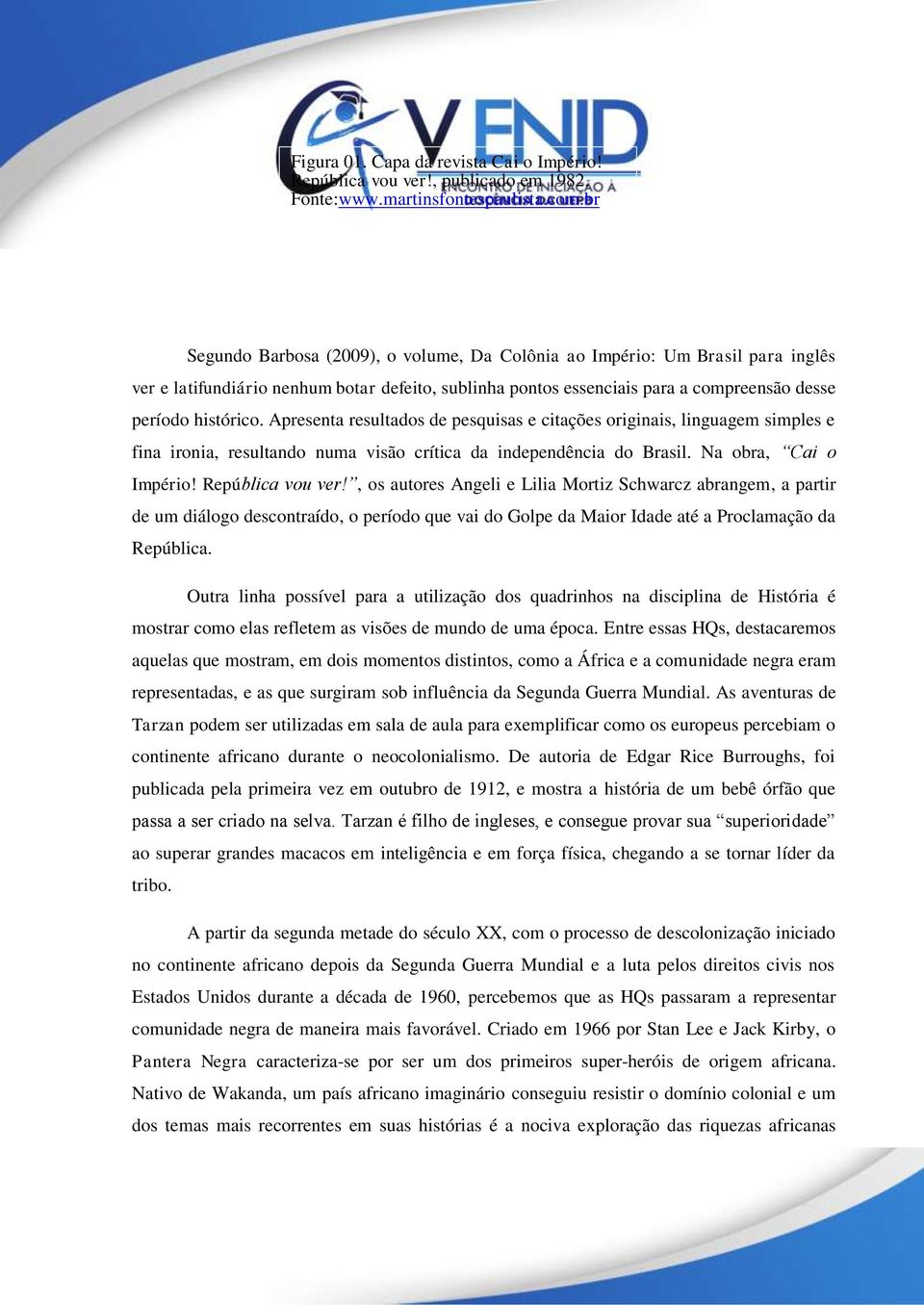 Apresenta resultados de pesquisas e citações originais, linguagem simples e fina ironia, resultando numa visão crítica da independência do Brasil. Na obra, Cai o Império! República vou ver!