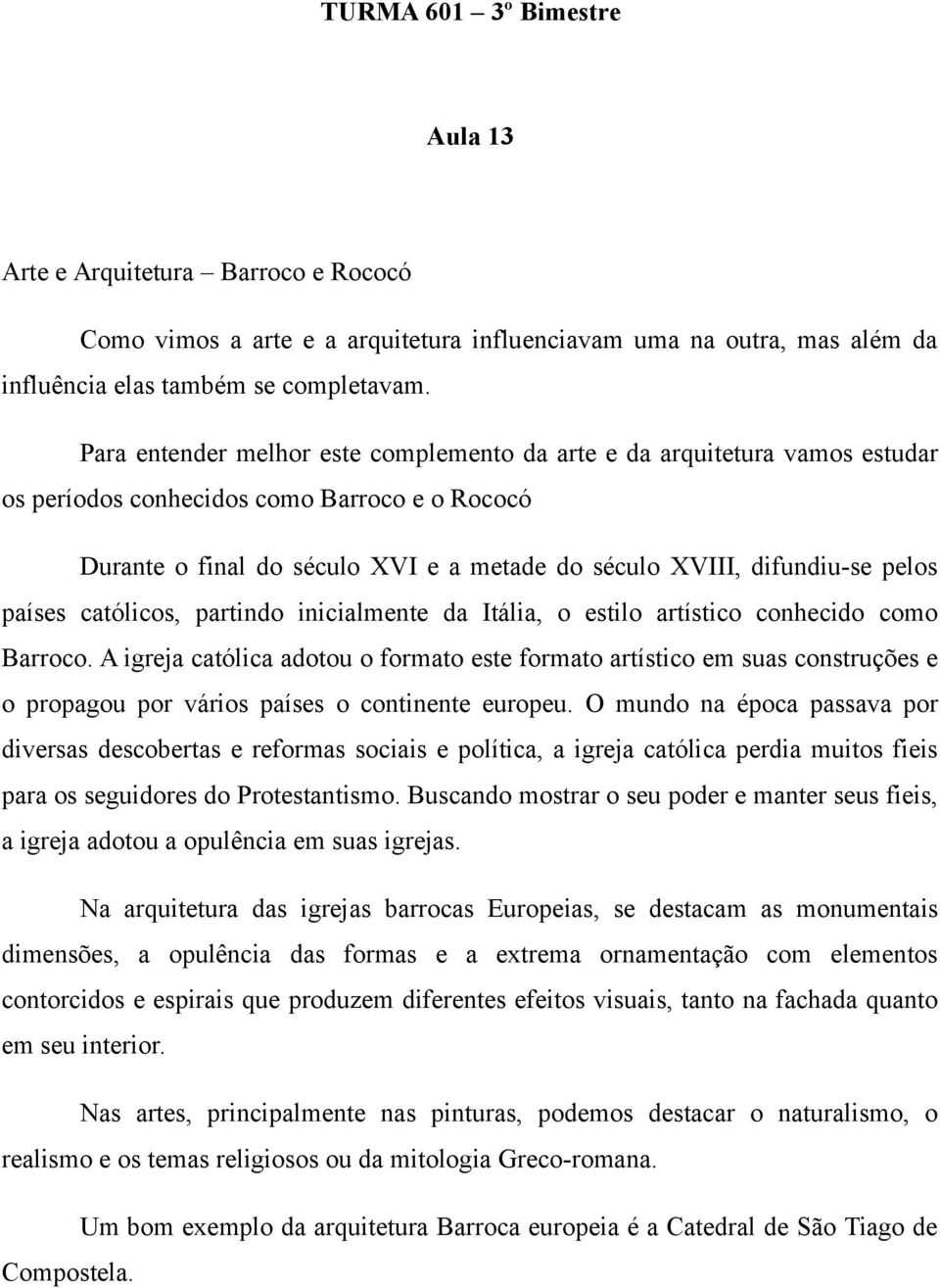 países católicos, partindo inicialmente da Itália, o estilo artístico conhecido como Barroco.