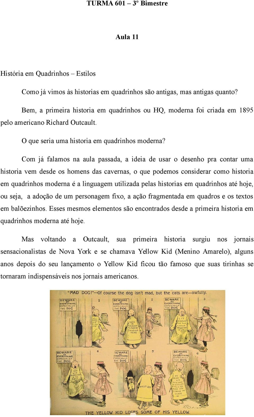 Com já falamos na aula passada, a ideia de usar o desenho pra contar uma historia vem desde os homens das cavernas, o que podemos considerar como historia em quadrinhos moderna é a linguagem