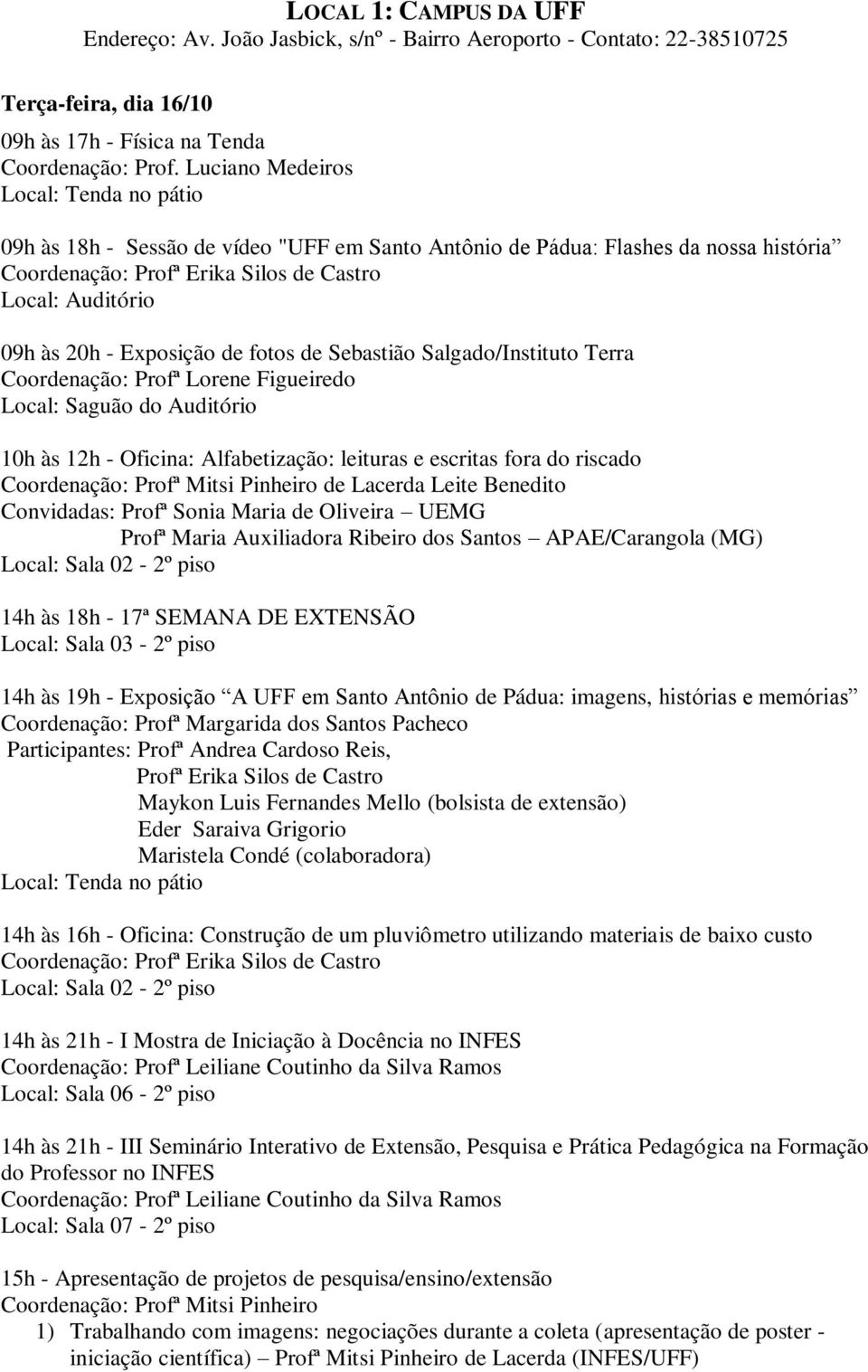 Salgado/Instituto Terra Local: Saguão do Auditório 10h às 12h - Oficina: Alfabetização: leituras e escritas fora do riscado Coordenação: Profª Mitsi Pinheiro de Lacerda Leite Benedito Convidadas: