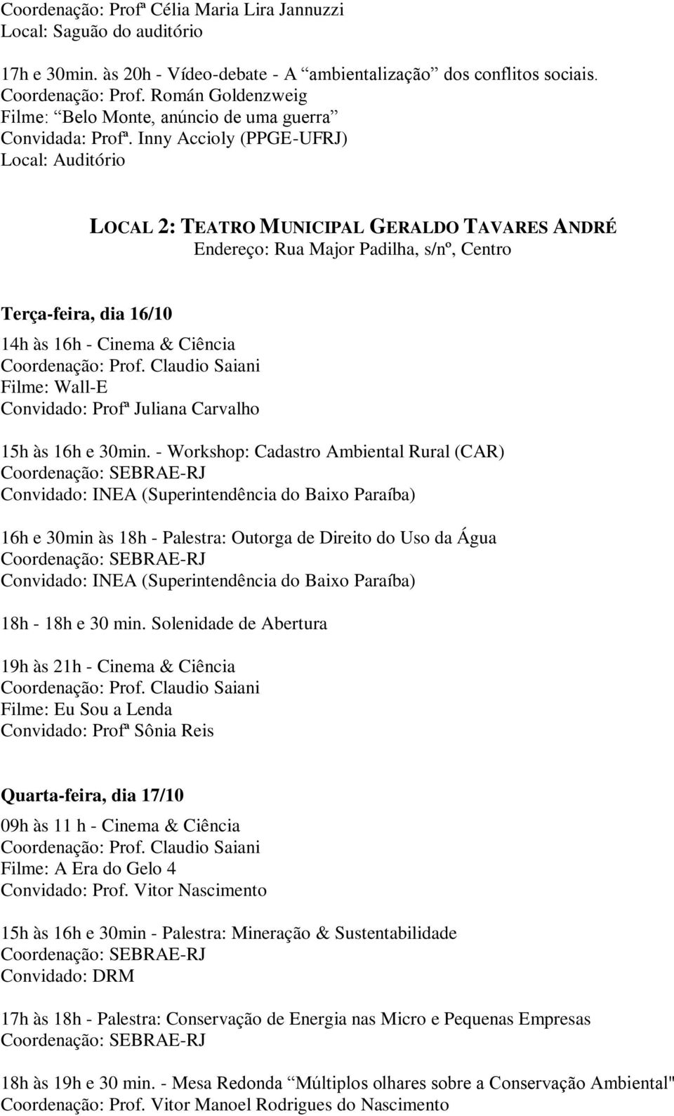 Inny Accioly (PPGE-UFRJ) LOCAL 2: TEATRO MUNICIPAL GERALDO TAVARES ANDRÉ Endereço: Rua Major Padilha, s/nº, Centro Terça-feira, dia 16/10 14h às 16h - Cinema & Ciência Filme: Wall-E Convidado: Profª