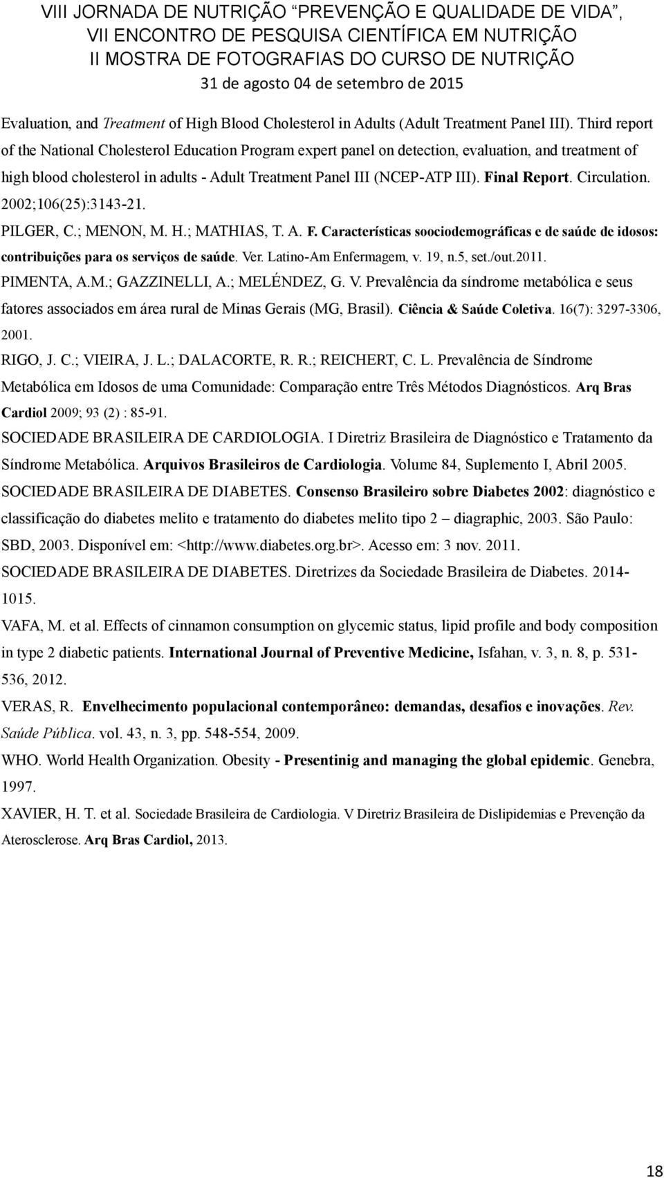 Final Report. Circulation. 2002;106(25):3143-21. PILGER, C.; MENON, M. H.; MATHIAS, T. A. F. Características soociodemográficas e de saúde de idosos: contribuições para os serviços de saúde. Ver.