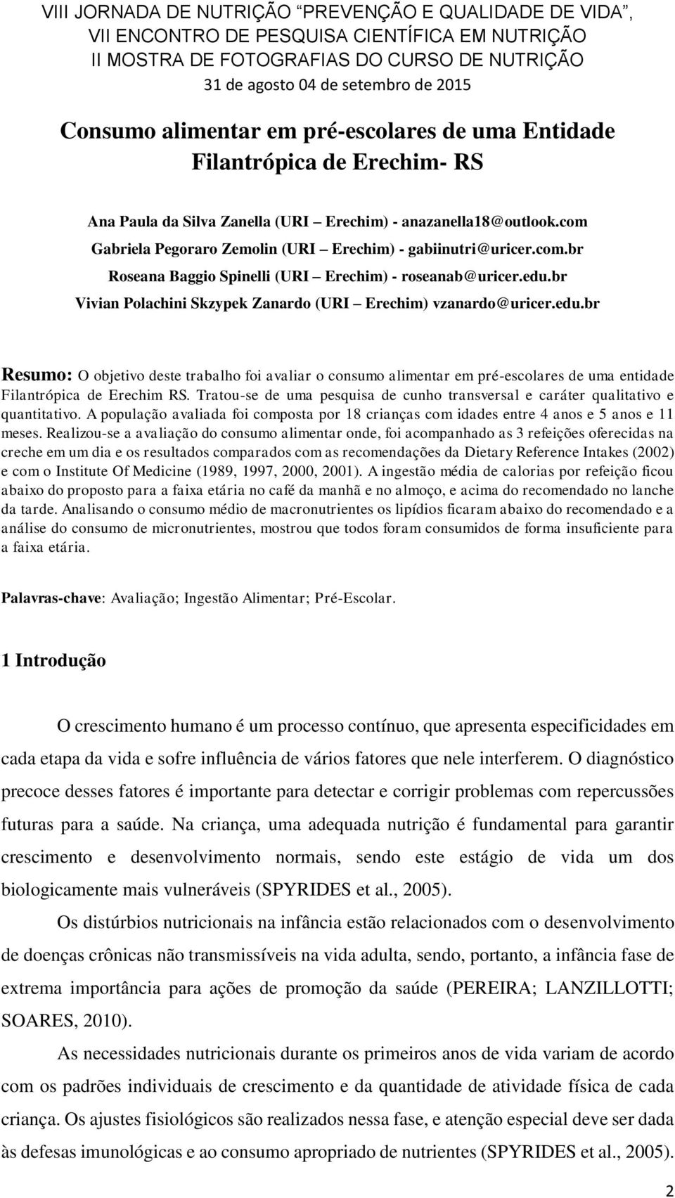 edu.br Resumo: O objetivo deste trabalho foi avaliar o consumo alimentar em pré-escolares de uma entidade Filantrópica de Erechim RS.