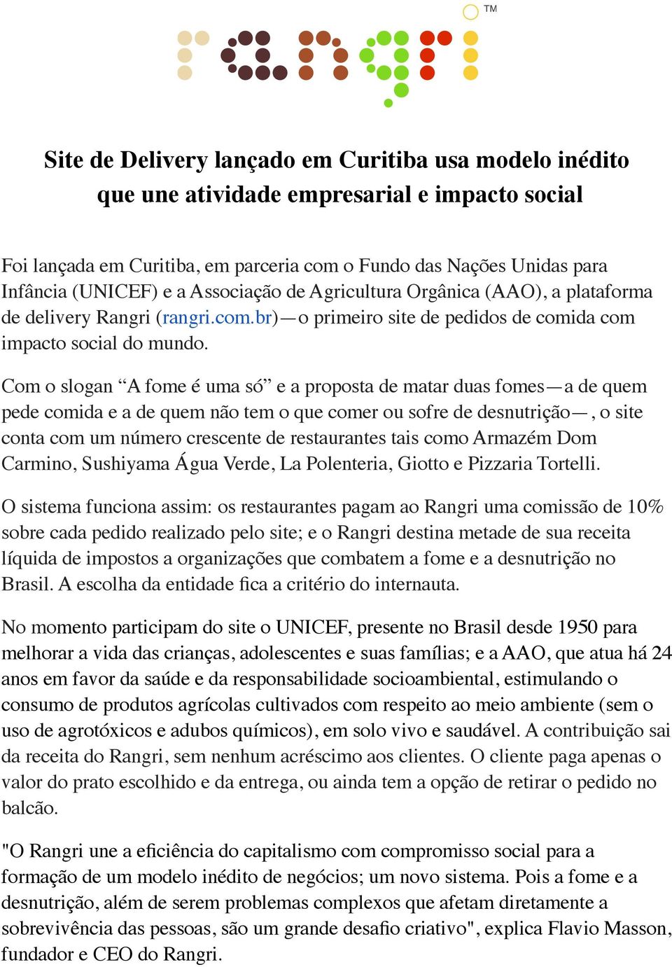 Com o slogan A fome é uma só e a proposta de matar duas fomes a de quem pede comida e a de quem não tem o que comer ou sofre de desnutrição, o site conta com um número crescente de restaurantes tais