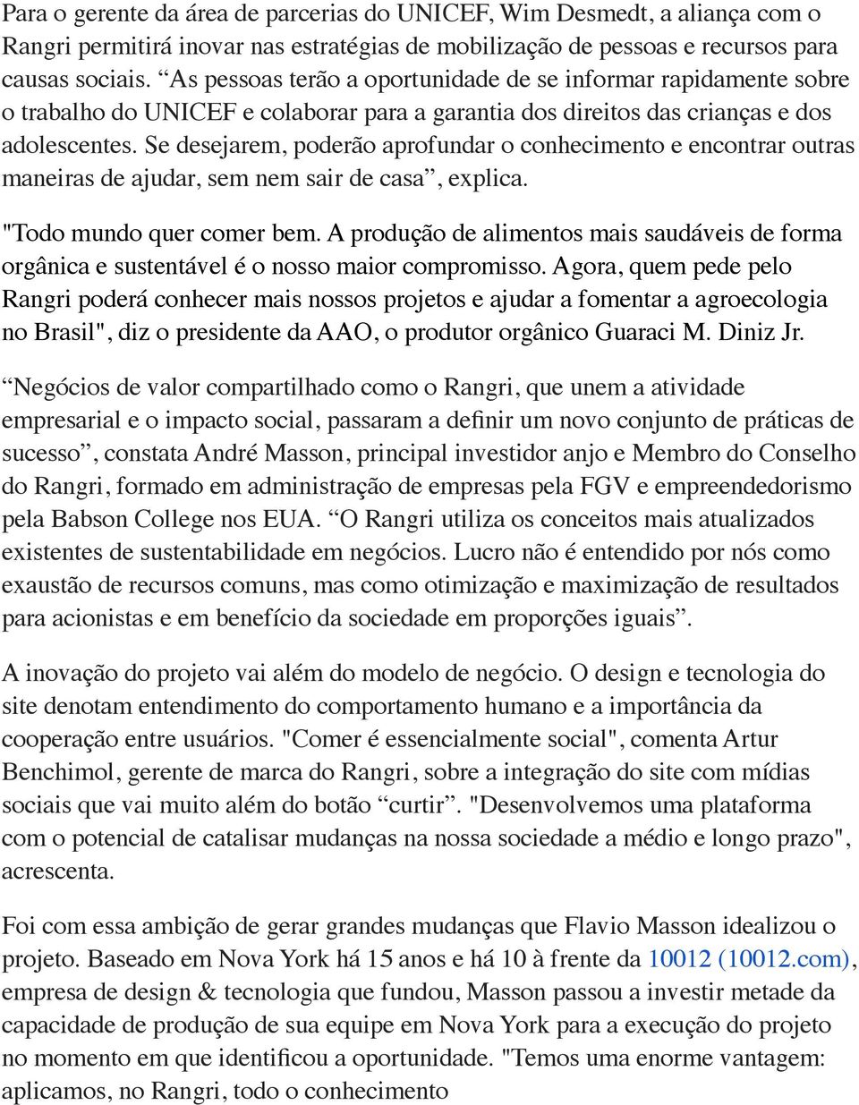 Se desejarem, poderão aprofundar o conhecimento e encontrar outras maneiras de ajudar, sem nem sair de casa, explica. "Todo mundo quer comer bem.