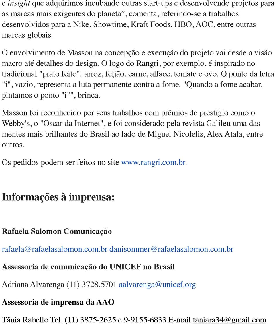 O logo do Rangri, por exemplo, é inspirado no tradicional "prato feito": arroz, feijão, carne, alface, tomate e ovo. O ponto da letra "i", vazio, representa a luta permanente contra a fome.
