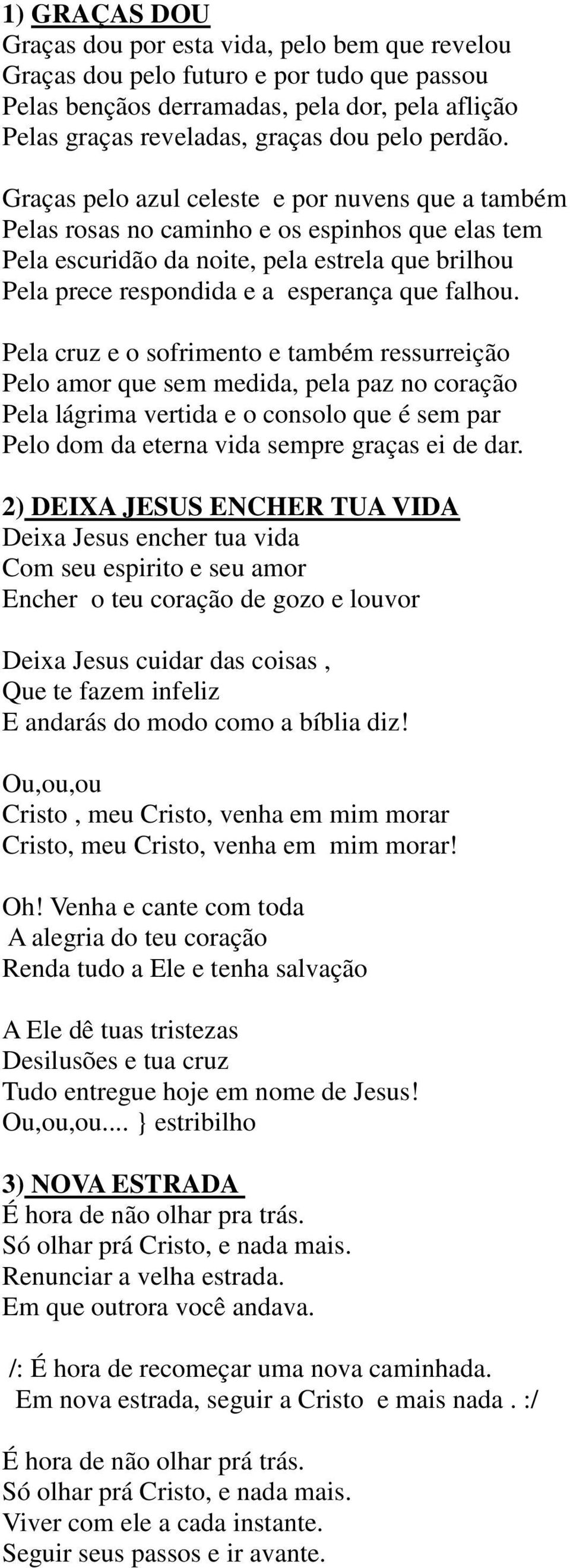 Graças pelo azul celeste e por nuvens que a também Pelas rosas no caminho e os espinhos que elas tem Pela escuridão da noite, pela estrela que brilhou Pela prece respondida e a esperança que falhou.