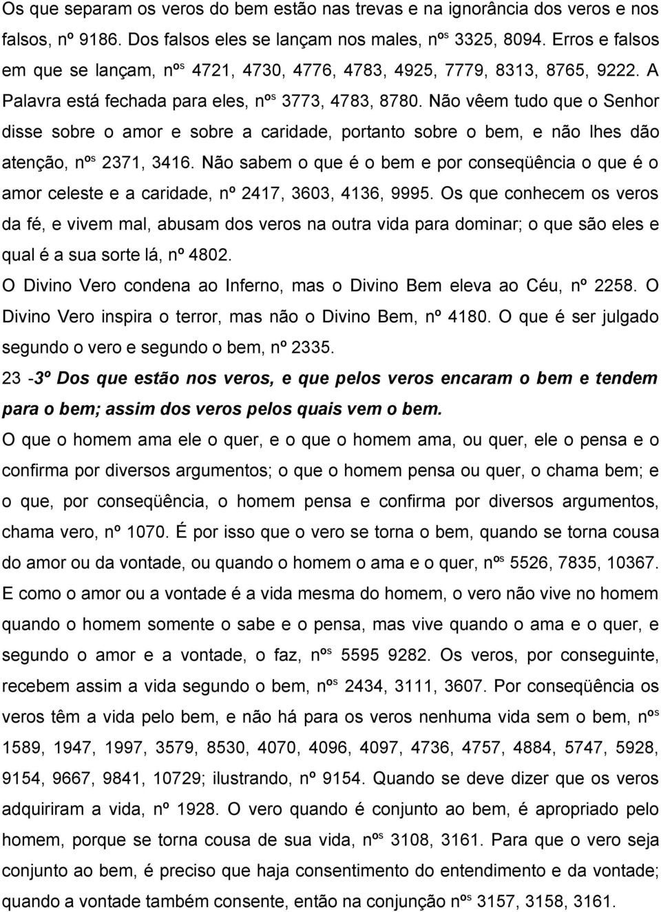 Não vêem tudo que o Senhor disse sobre o amor e sobre a caridade, portanto sobre o bem, e não lhes dão atenção, nº s 2371, 3416.