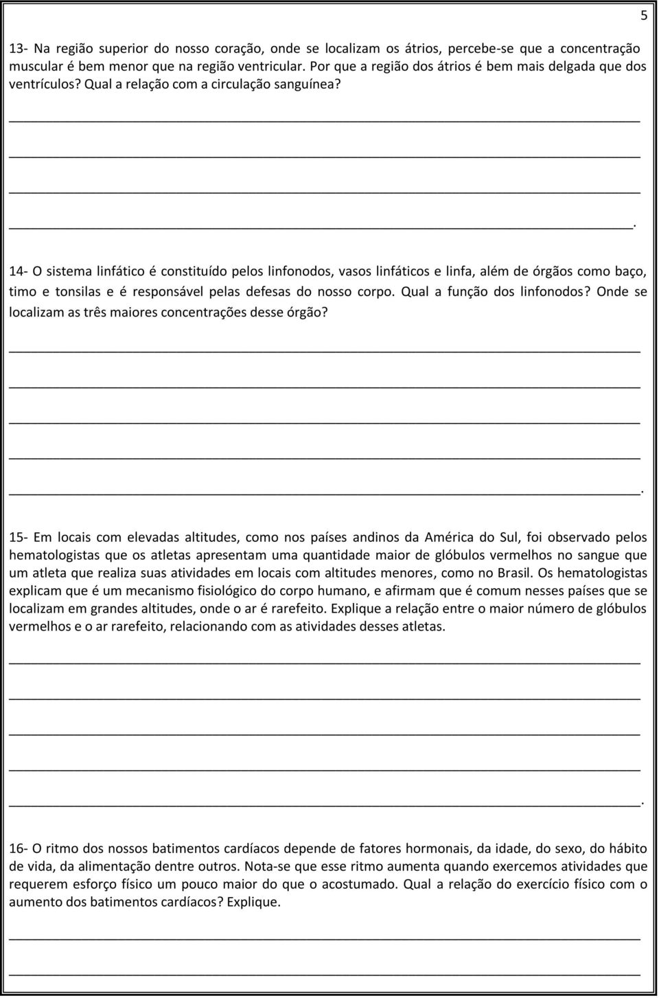 . 5 14- O sistema linfático é constituído pelos linfonodos, vasos linfáticos e linfa, além de órgãos como baço, timo e tonsilas e é responsável pelas defesas do nosso corpo.