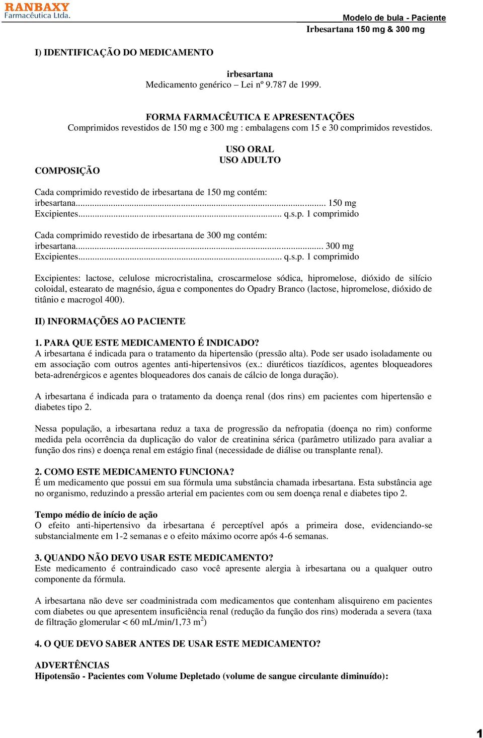 COMPOSIÇÃO USO ORAL USO ADULTO Cada comprimido revestido de irbesartana de 150 mg contém: irbesartana... 150 mg Excipientes... q.s.p. 1 comprimido Cada comprimido revestido de irbesartana de 300 mg contém: irbesartana.