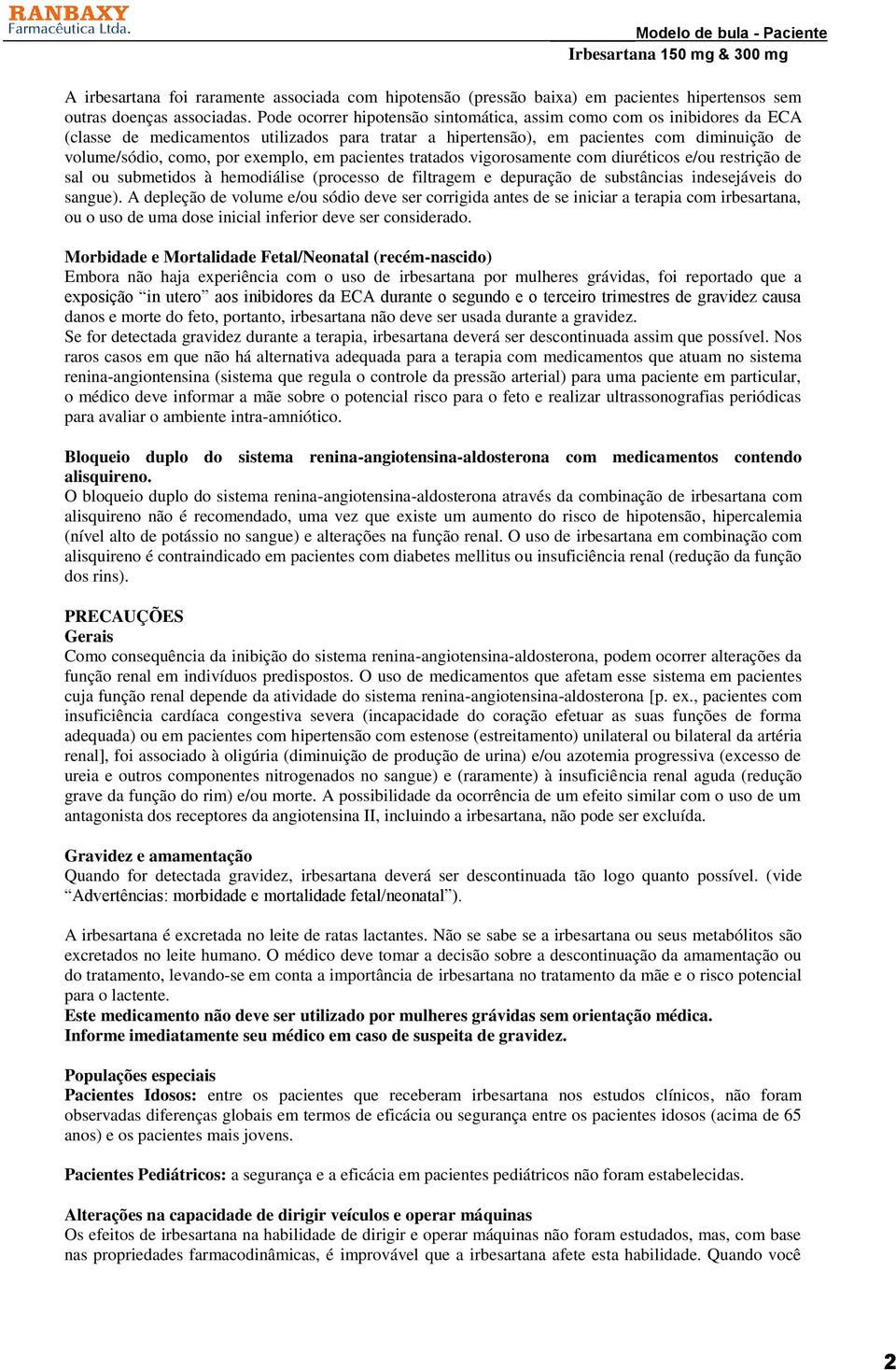 em pacientes tratados vigorosamente com diuréticos e/ou restrição de sal ou submetidos à hemodiálise (processo de filtragem e depuração de substâncias indesejáveis do sangue).