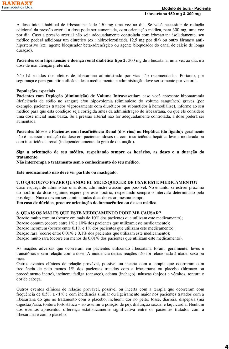 Caso a pressão arterial não seja adequadamente controlada com irbesartana isoladamente, seu médico poderá adicionar um diurético (ex.