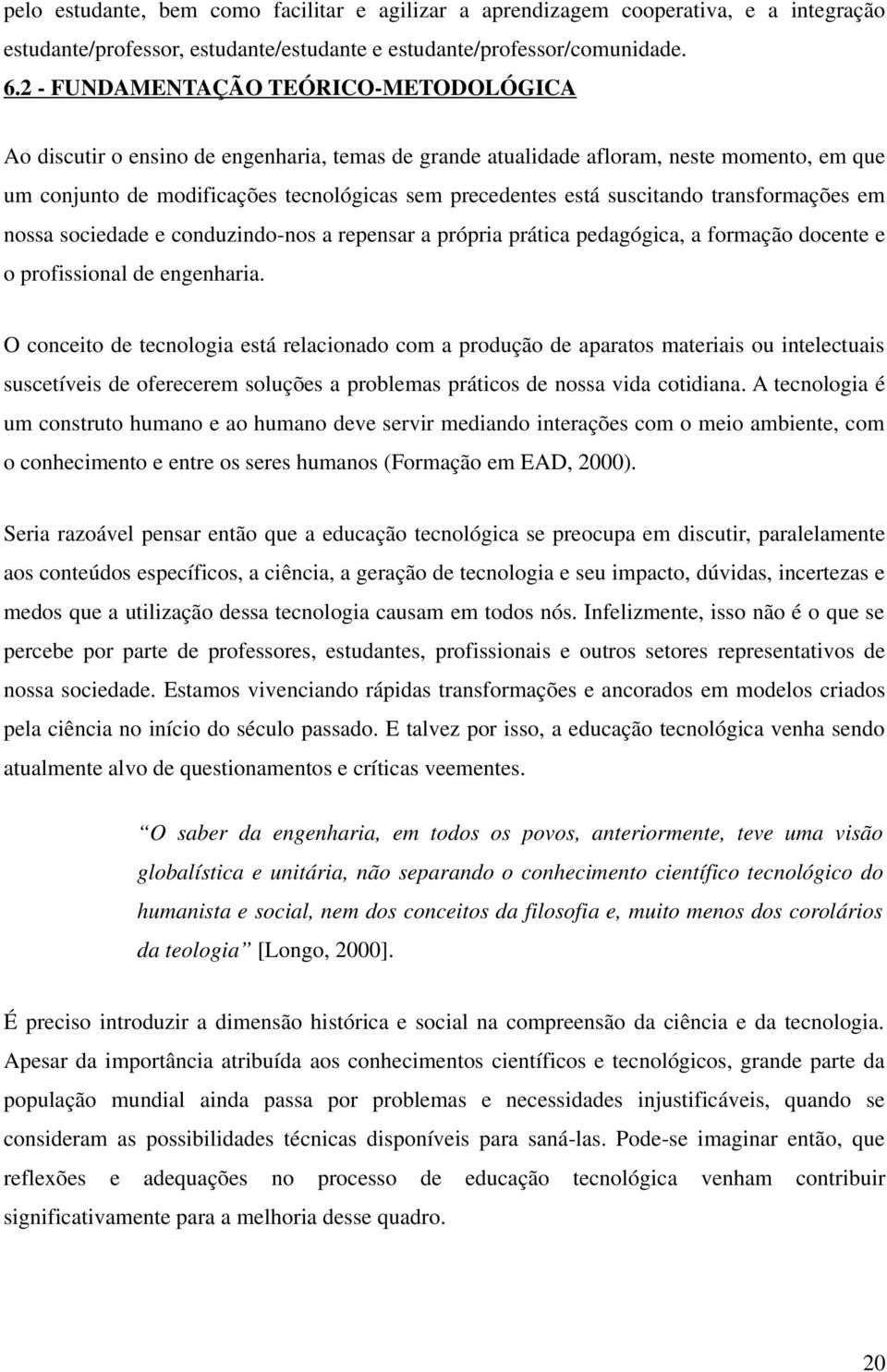 suscitando transformações em nossa sociedade e conduzindo-nos a repensar a própria prática pedagógica, a formação docente e o profissional de engenharia.