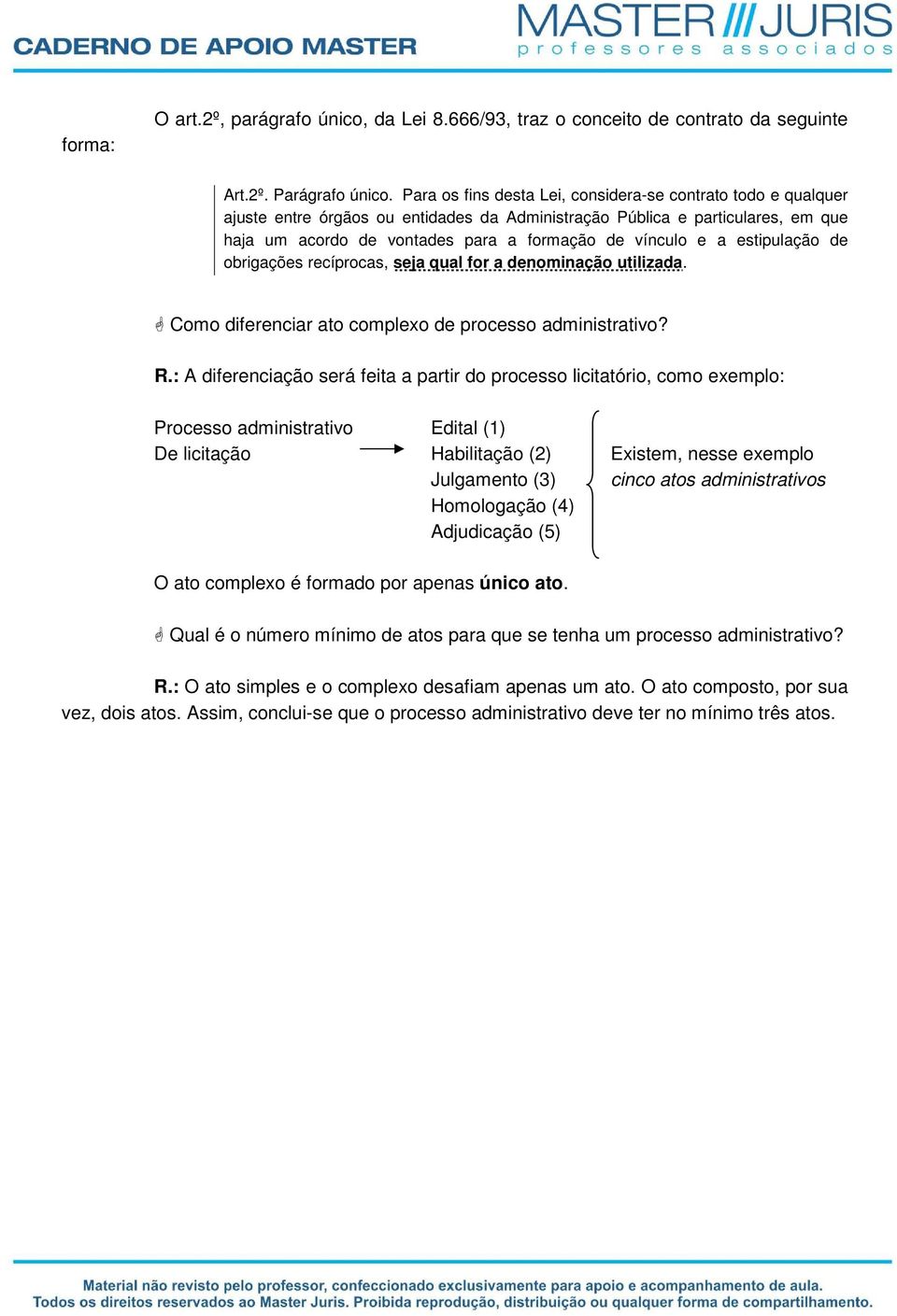 a estipulação de obrigações recíprocas, seja qual for a denominação utilizada. Como diferenciar ato complexo de processo administrativo? R.