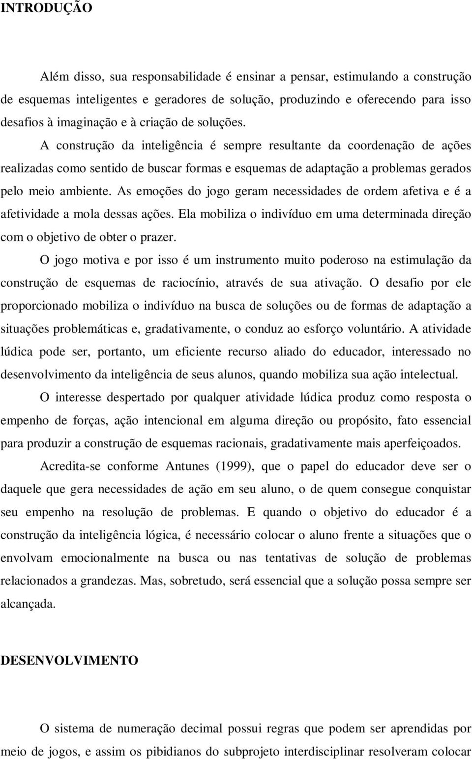 As emoções do jogo geram necessidades de ordem afetiva e é a afetividade a mola dessas ações. Ela mobiliza o indivíduo em uma determinada direção com o objetivo de obter o prazer.