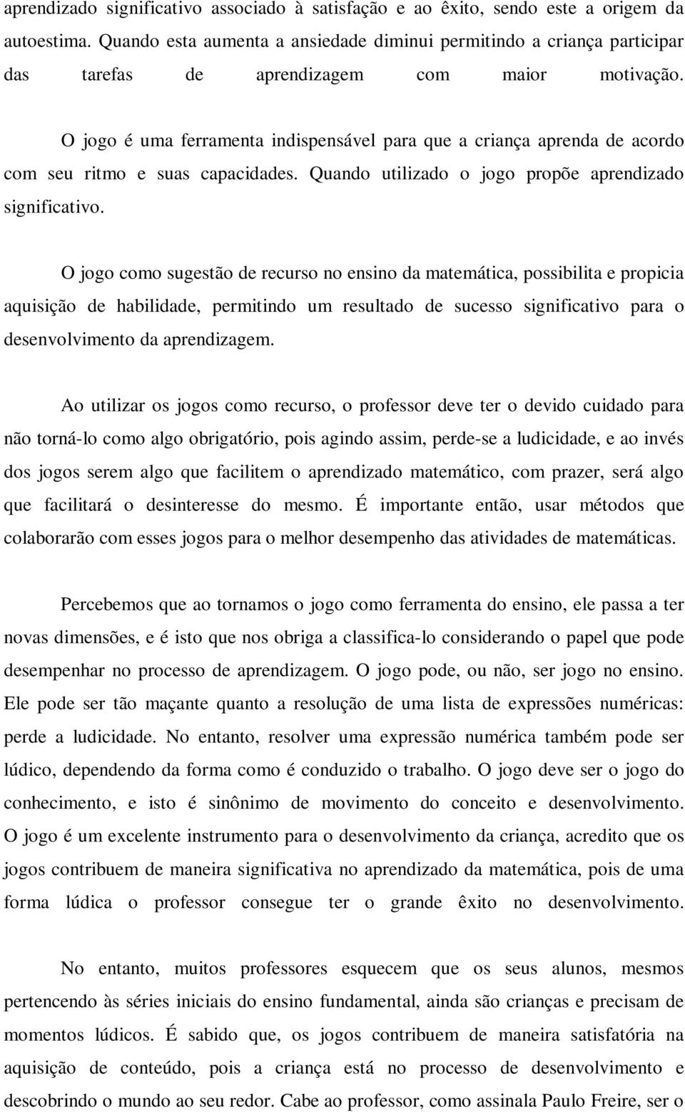 O jogo é uma ferramenta indispensável para que a criança aprenda de acordo com seu ritmo e suas capacidades. Quando utilizado o jogo propõe aprendizado significativo.