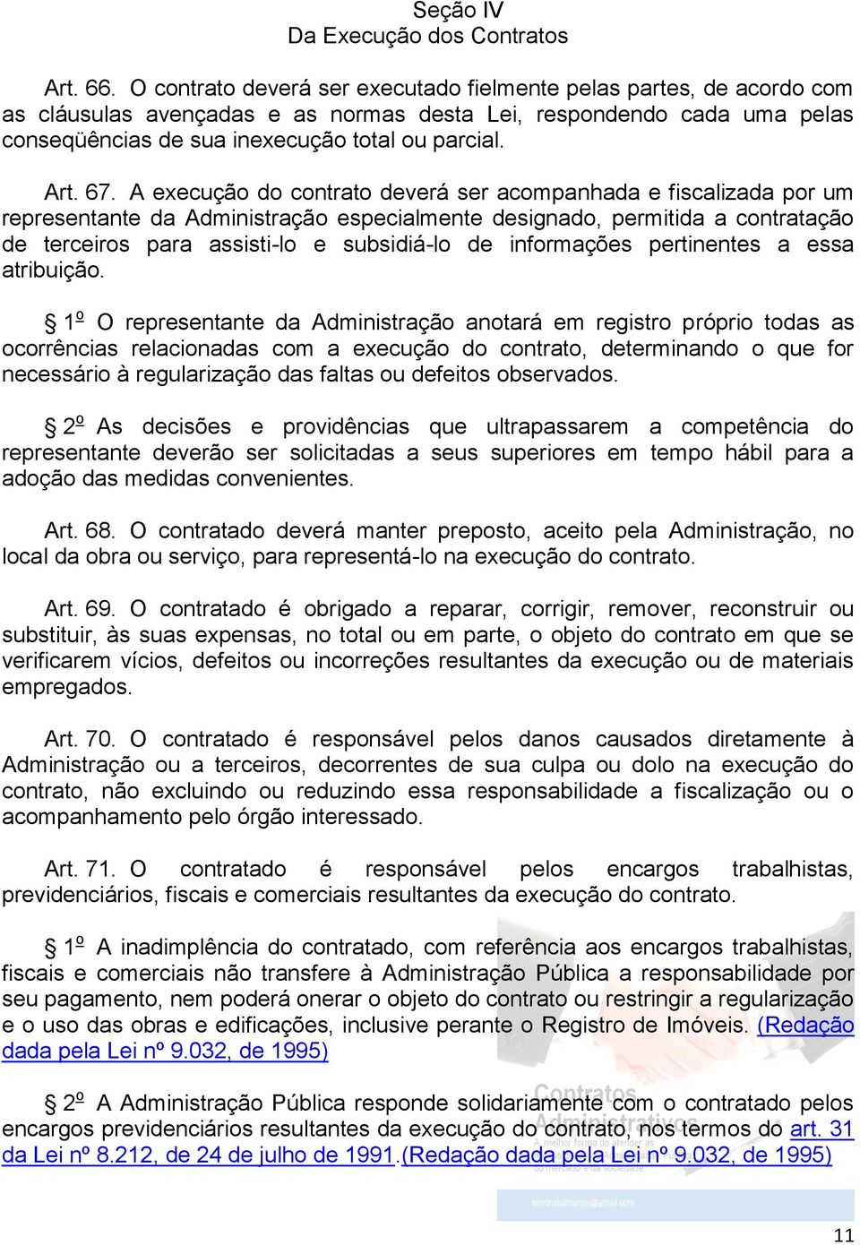 67. A execução do contrato deverá ser acompanhada e fiscalizada por um representante da Administração especialmente designado, permitida a contratação de terceiros para assisti-lo e subsidiá-lo de