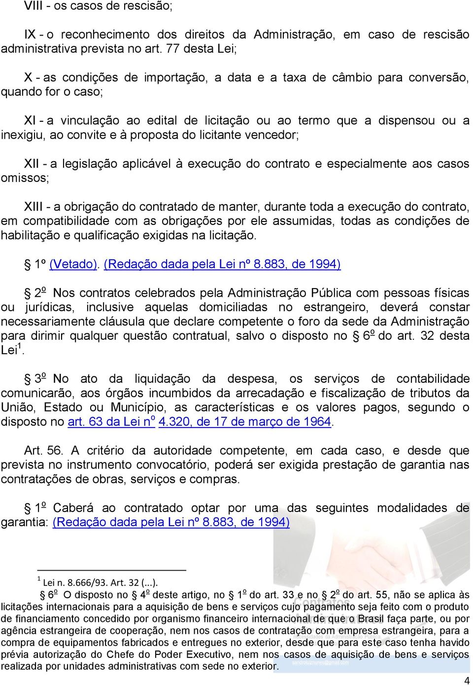 convite e à proposta do licitante vencedor; XII - a legislação aplicável à execução do contrato e especialmente aos casos omissos; XIII - a obrigação do contratado de manter, durante toda a execução