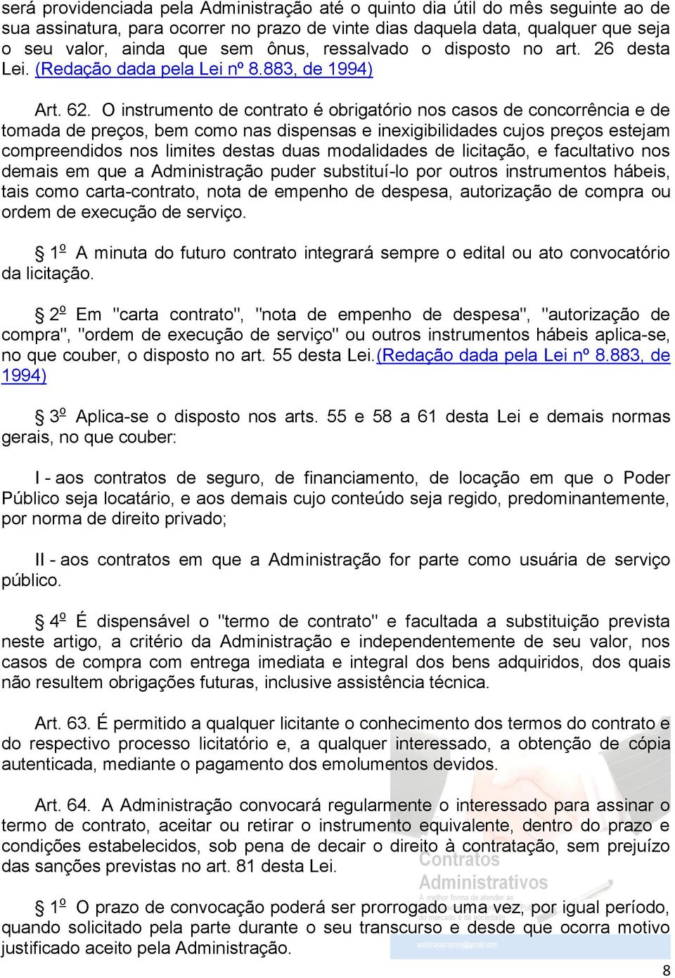 O instrumento de contrato é obrigatório nos casos de concorrência e de tomada de preços, bem como nas dispensas e inexigibilidades cujos preços estejam compreendidos nos limites destas duas