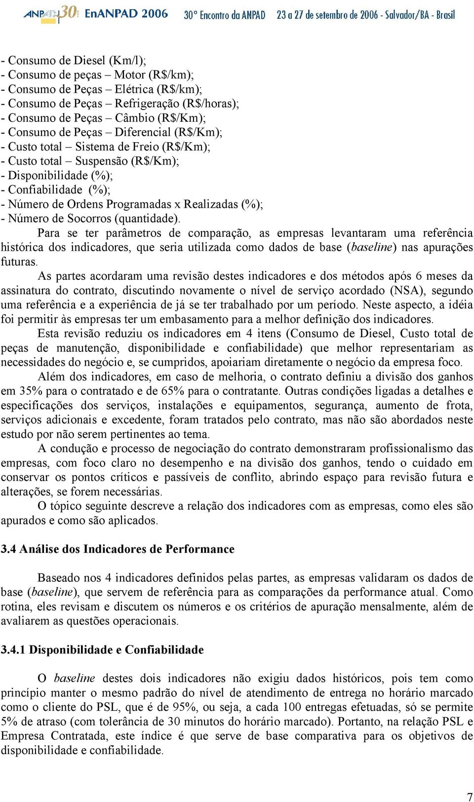 Socorros (quantidade). Para se ter parâmetros de comparação, as empresas levantaram uma referência histórica dos indicadores, que seria utilizada como dados de base (baseline) nas apurações futuras.