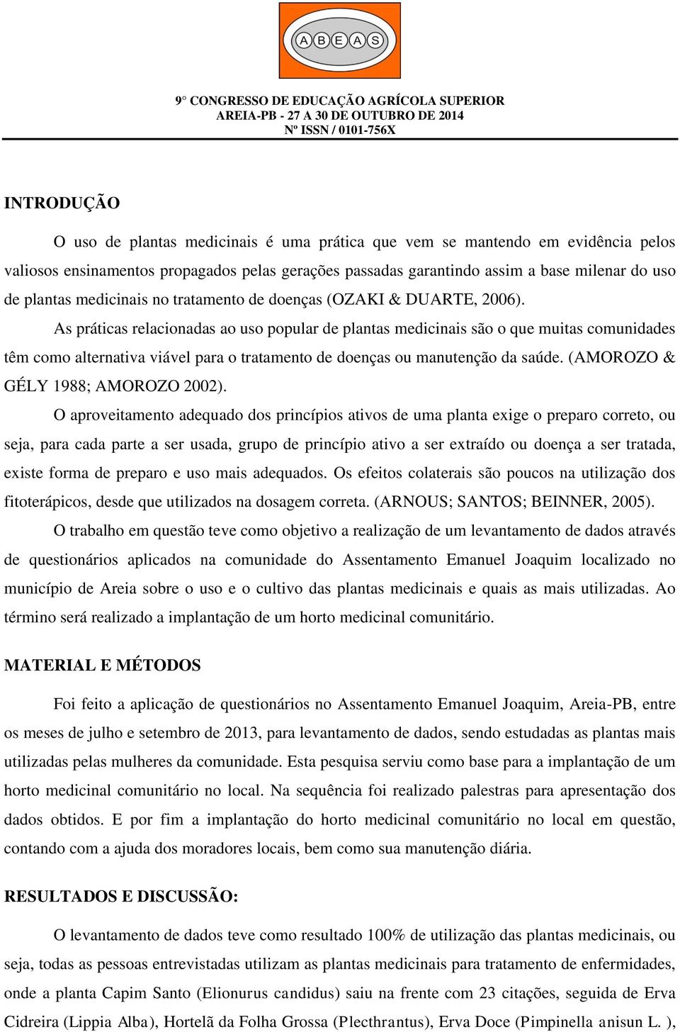 As práticas relacionadas ao uso popular de plantas medicinais são o que muitas comunidades têm como alternativa viável para o tratamento de doenças ou manutenção da saúde.