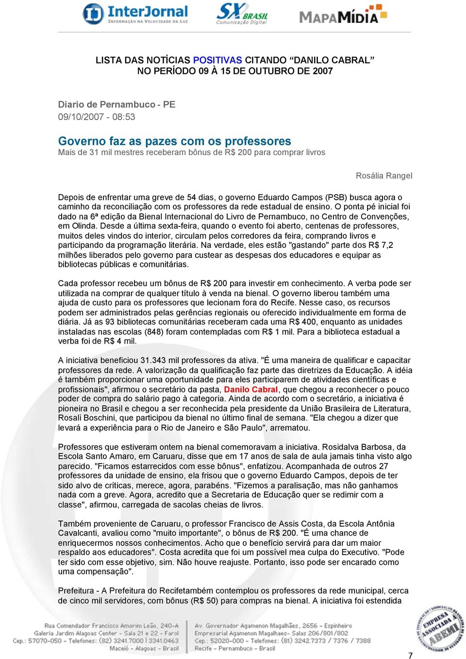 estadual de ensino. O ponta pé inicial foi dado na 6ª edição da Bienal Internacional do Livro de Pernambuco, no Centro de Convenções, em Olinda.