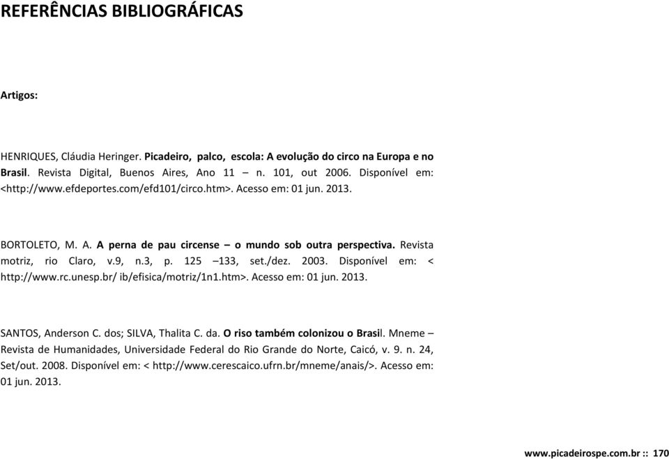 125 133, set./dez. 2003. Disponível em: < http://www.rc.unesp.br/ ib/efisica/motriz/1n1.htm>. Acesso em: 01 jun. 2013. SANTOS, Anderson C. dos; SILVA, Thalita C. da. O riso também colonizou o Brasil.