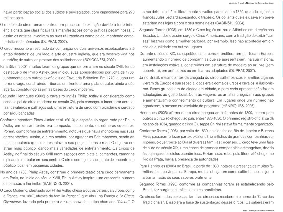 E assim os artistas invadiram as ruas utilizando-as como palco, mantendo características de nômades (DUPRAT, 2007).