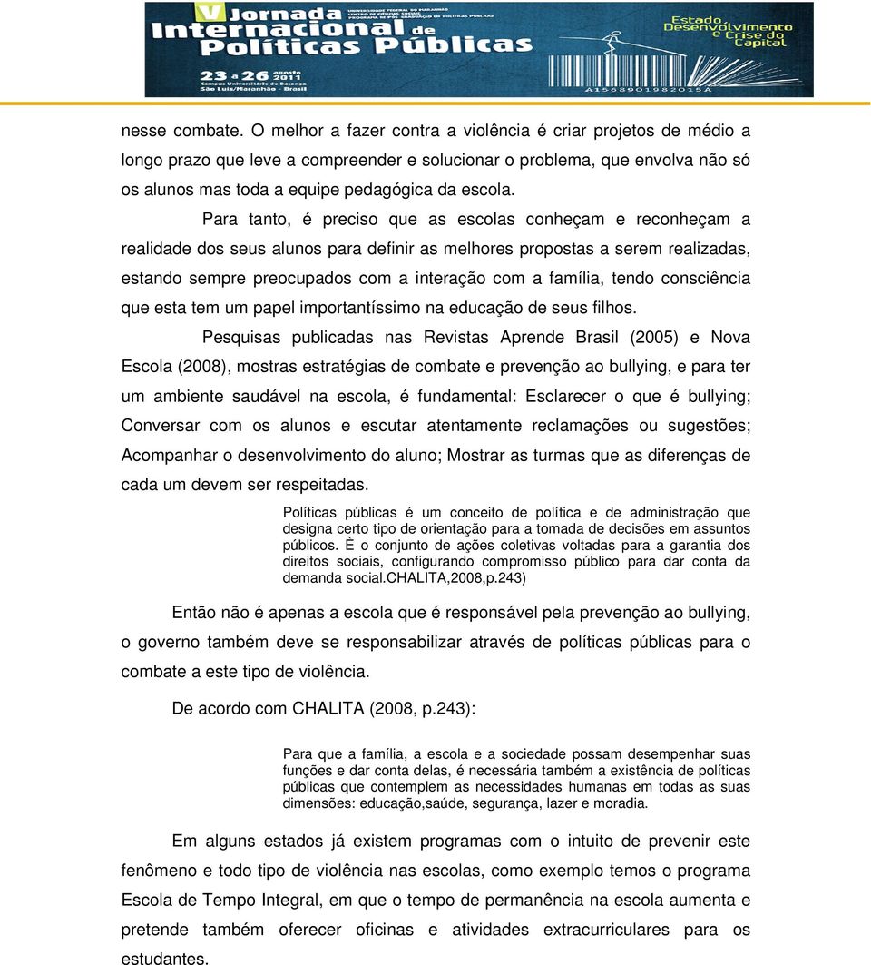 Para tanto, é preciso que as escolas conheçam e reconheçam a realidade dos seus alunos para definir as melhores propostas a serem realizadas, estando sempre preocupados com a interação com a família,