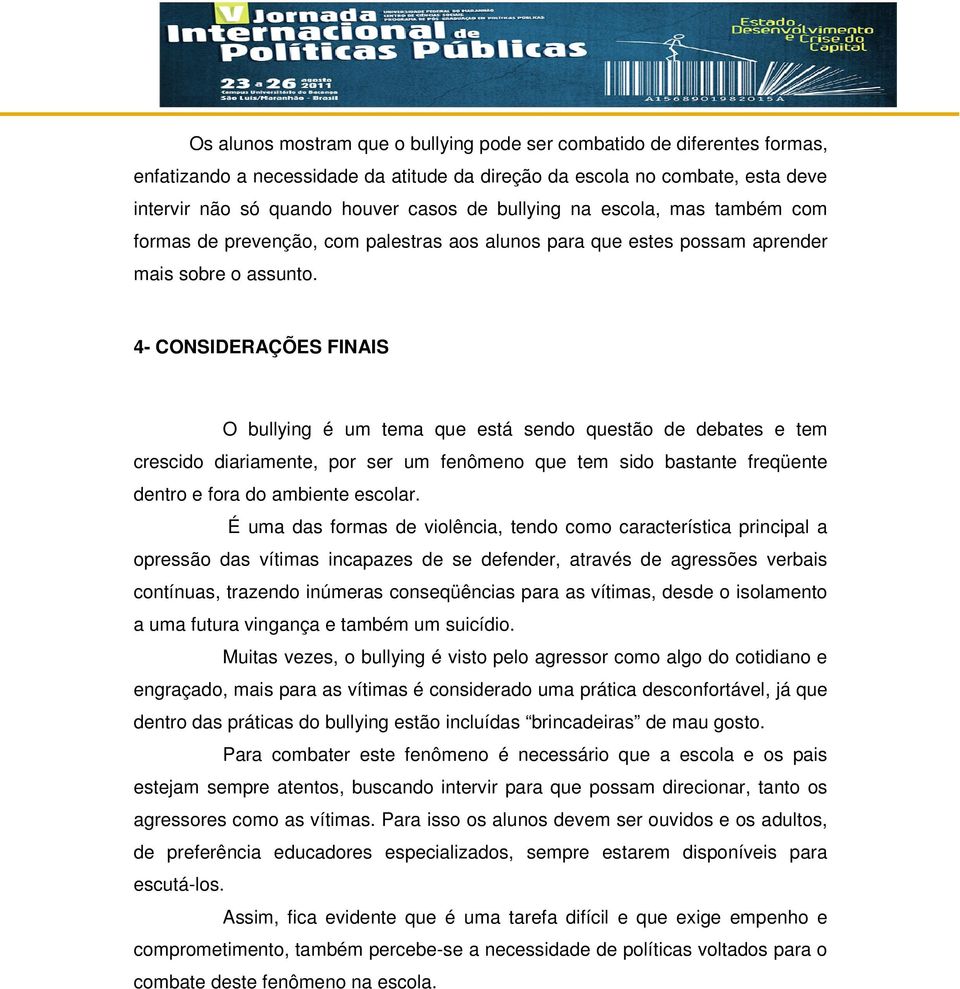 4- CONSIDERAÇÕES FINAIS O bullying é um tema que está sendo questão de debates e tem crescido diariamente, por ser um fenômeno que tem sido bastante freqüente dentro e fora do ambiente escolar.