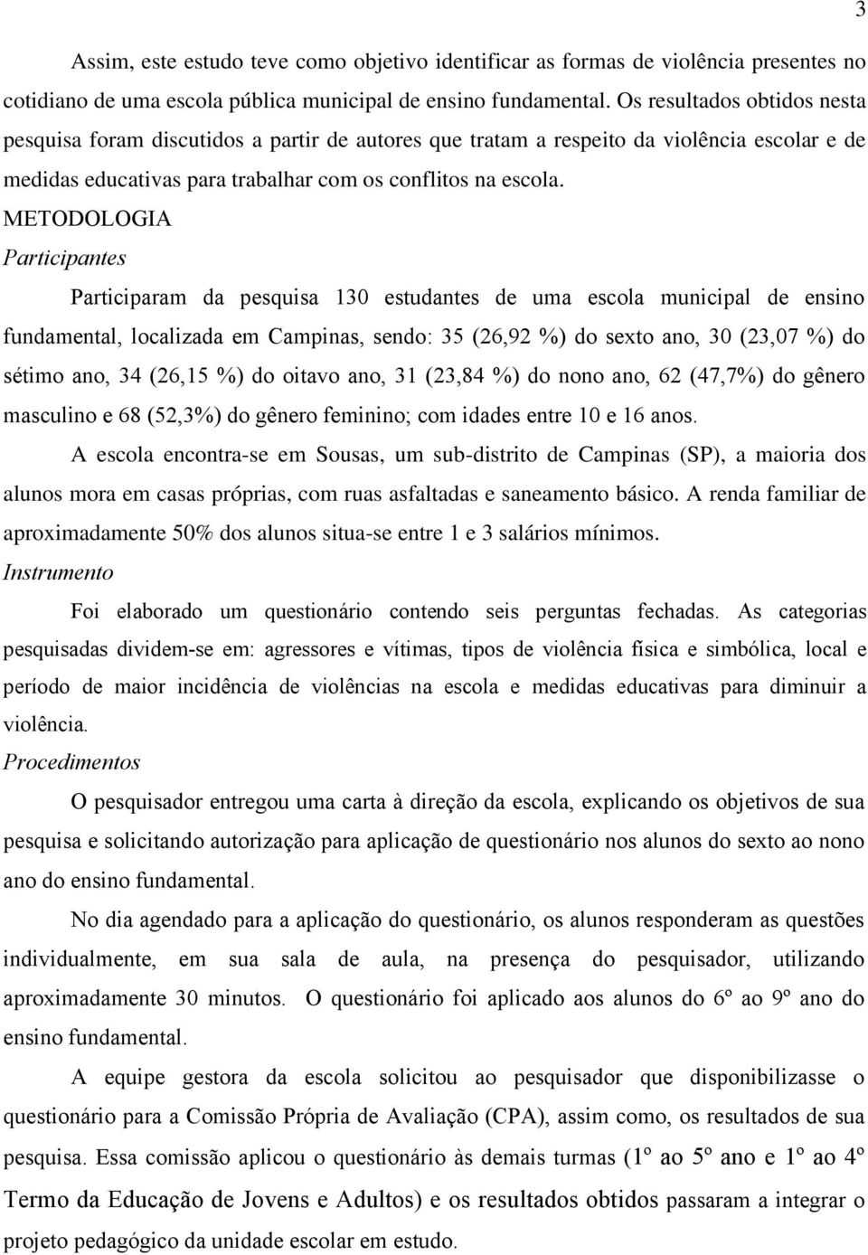 METODOLOGIA Participantes Participaram da pesquisa 130 estudantes de uma escola municipal de ensino fundamental, localizada em Campinas, sendo: 35 (26,92 %) do sexto ano, 30 (23,07 %) do sétimo ano,